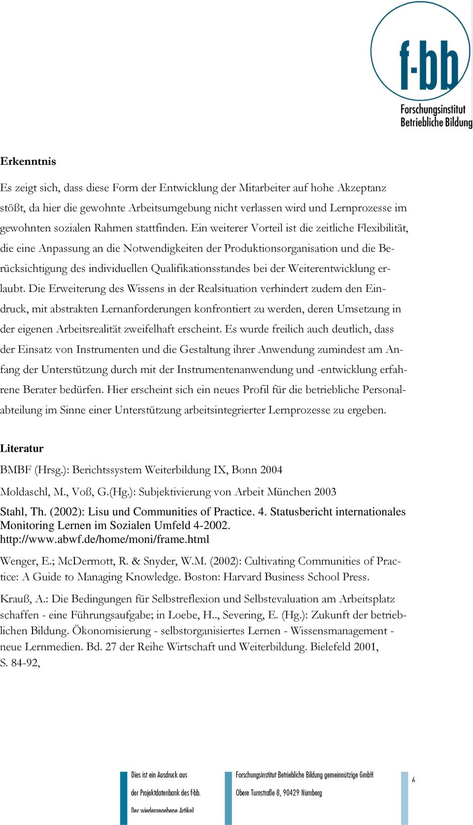 Ein weiterer Vorteil ist die zeitliche Flexibilität, die eine Anpassung an die Notwendigkeiten der Produktionsorganisation und die Berücksichtigung des individuellen Qualifikationsstandes bei der