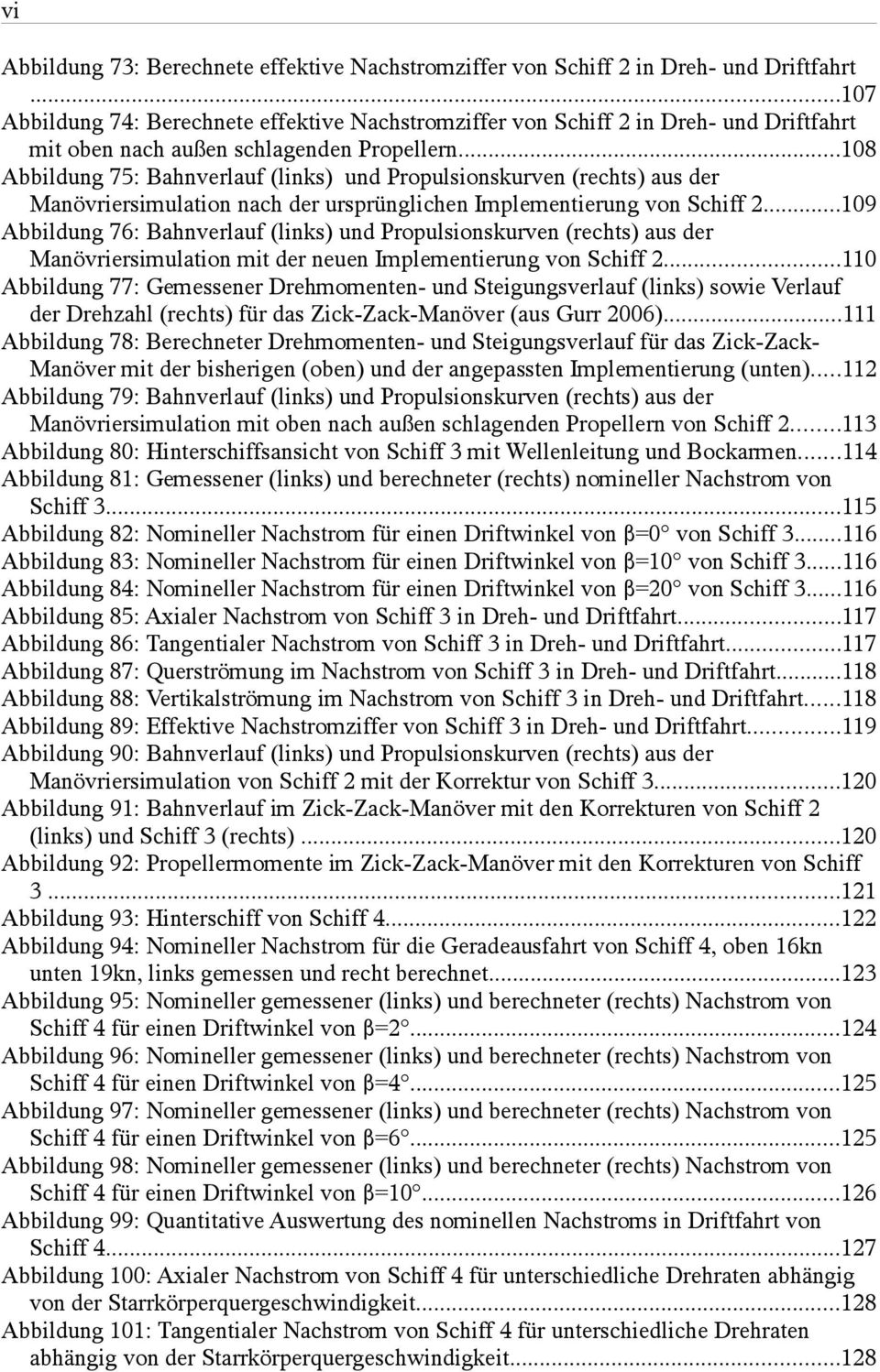 ..108 Abbildung 75: Bahnverlauf (links) und Propulsionskurven (rechts) aus der Manövriersimulation nach der ursprünglichen Implementierung von Schiff 2.