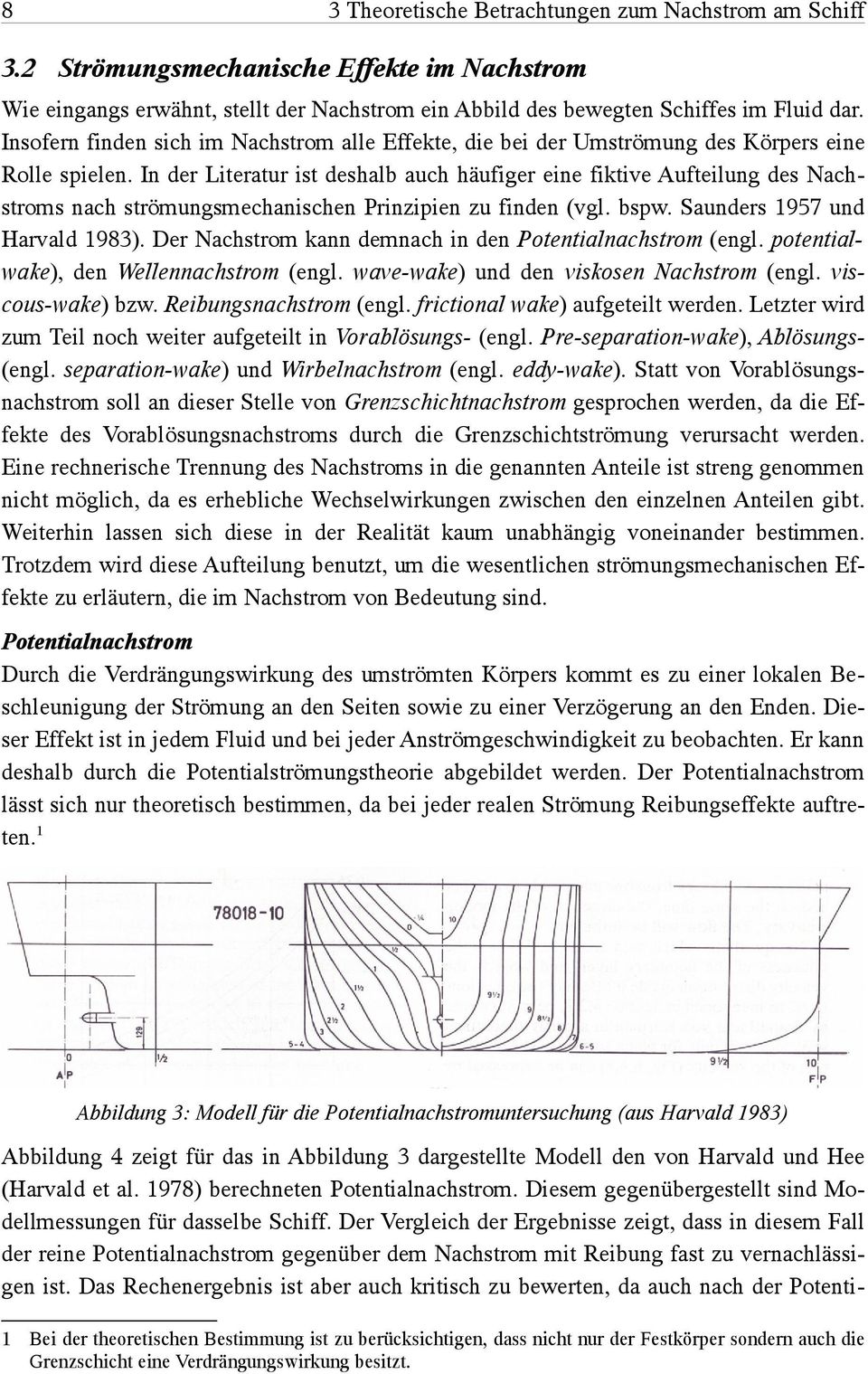 In der Literatur ist deshalb auch häufiger eine fiktive Aufteilung des Nachstroms nach strömungsmechanischen Prinzipien zu finden (vgl. bspw. Saunders 1957 und Harvald 1983).