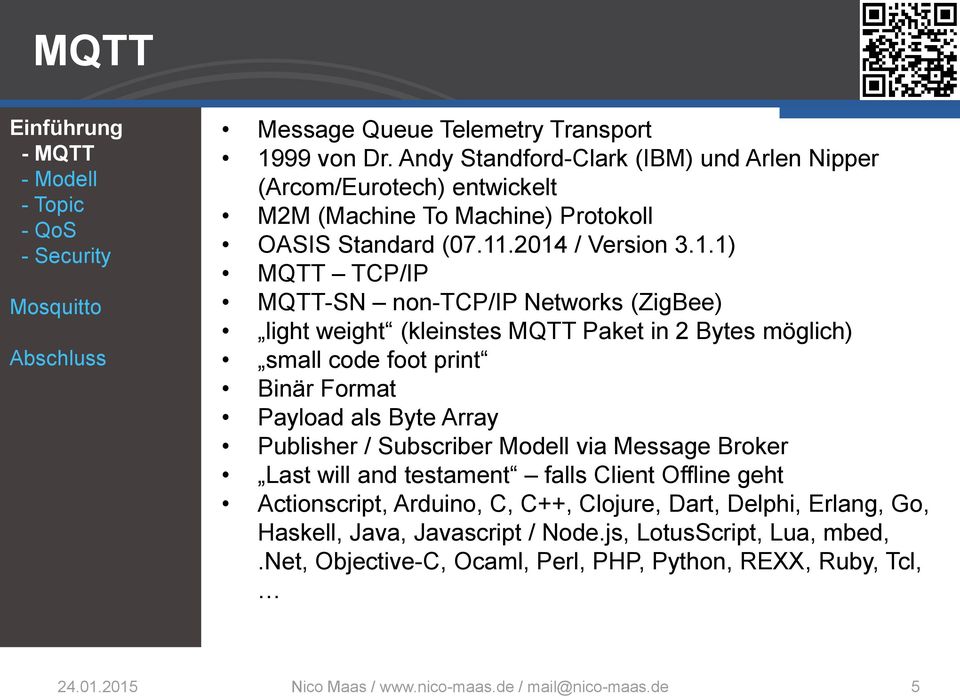 .2014 / Version 3.1.1) MQTT TCP/IP MQTT-SN non-tcp/ip Networks (ZigBee) light weight (kleinstes MQTT Paket in 2 Bytes möglich) small code foot print Binär Format Payload als Byte Array