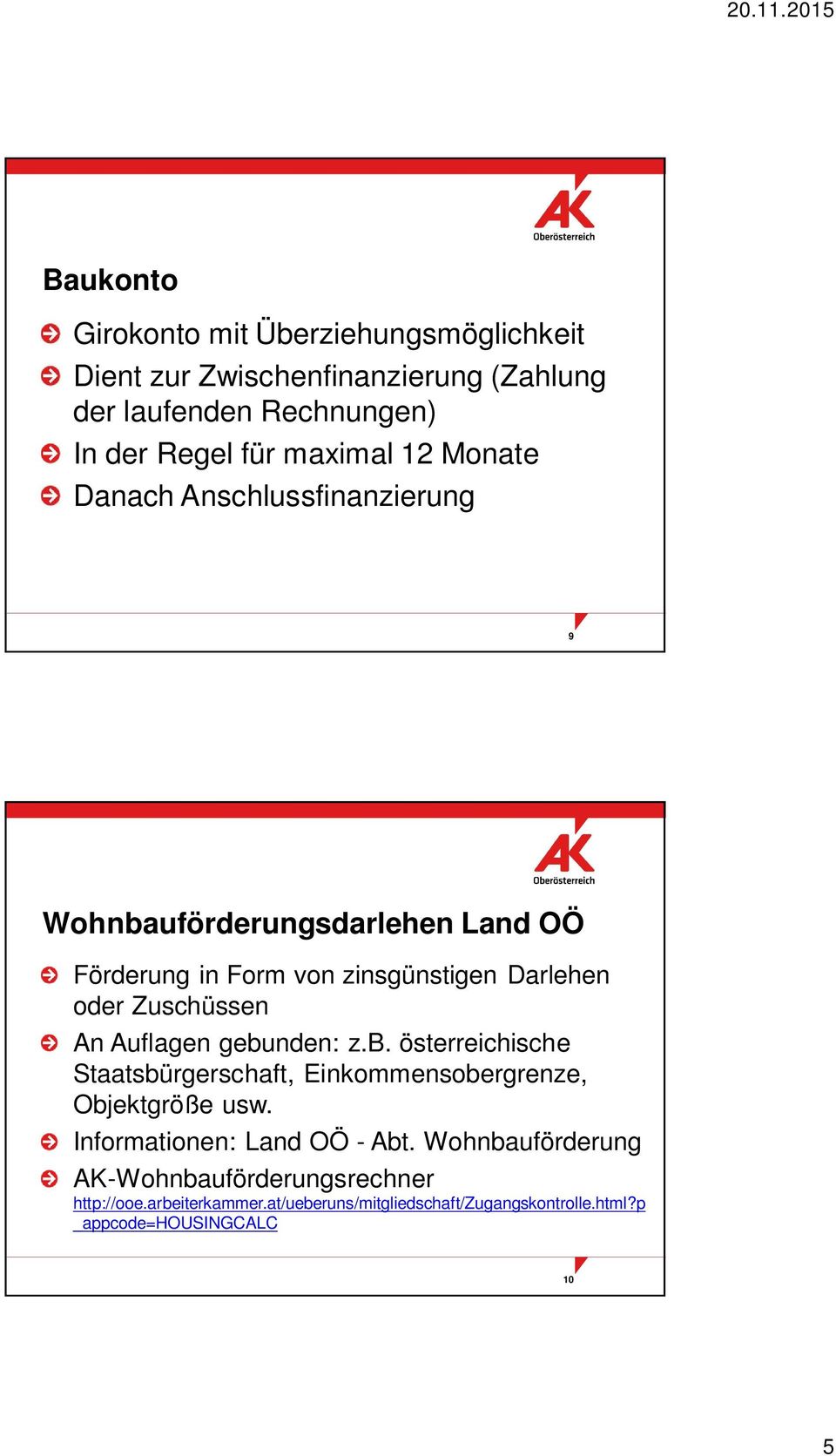 Auflagen gebunden: z.b. österreichische Staatsbürgerschaft, Einkommensobergrenze, Objektgröße usw. Informationen: Land OÖ - Abt.