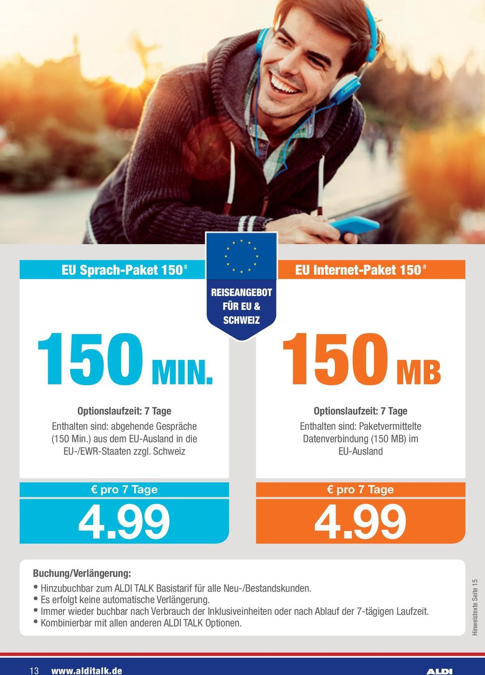 Schweiz 150 MB Optionslaufzeit: 7 Tage Enthalten sind: Paketvermittelte Datenverbindung (150 MB) im EU-Ausland pro 7 Tage 4.99 pro 7 Tage 4.