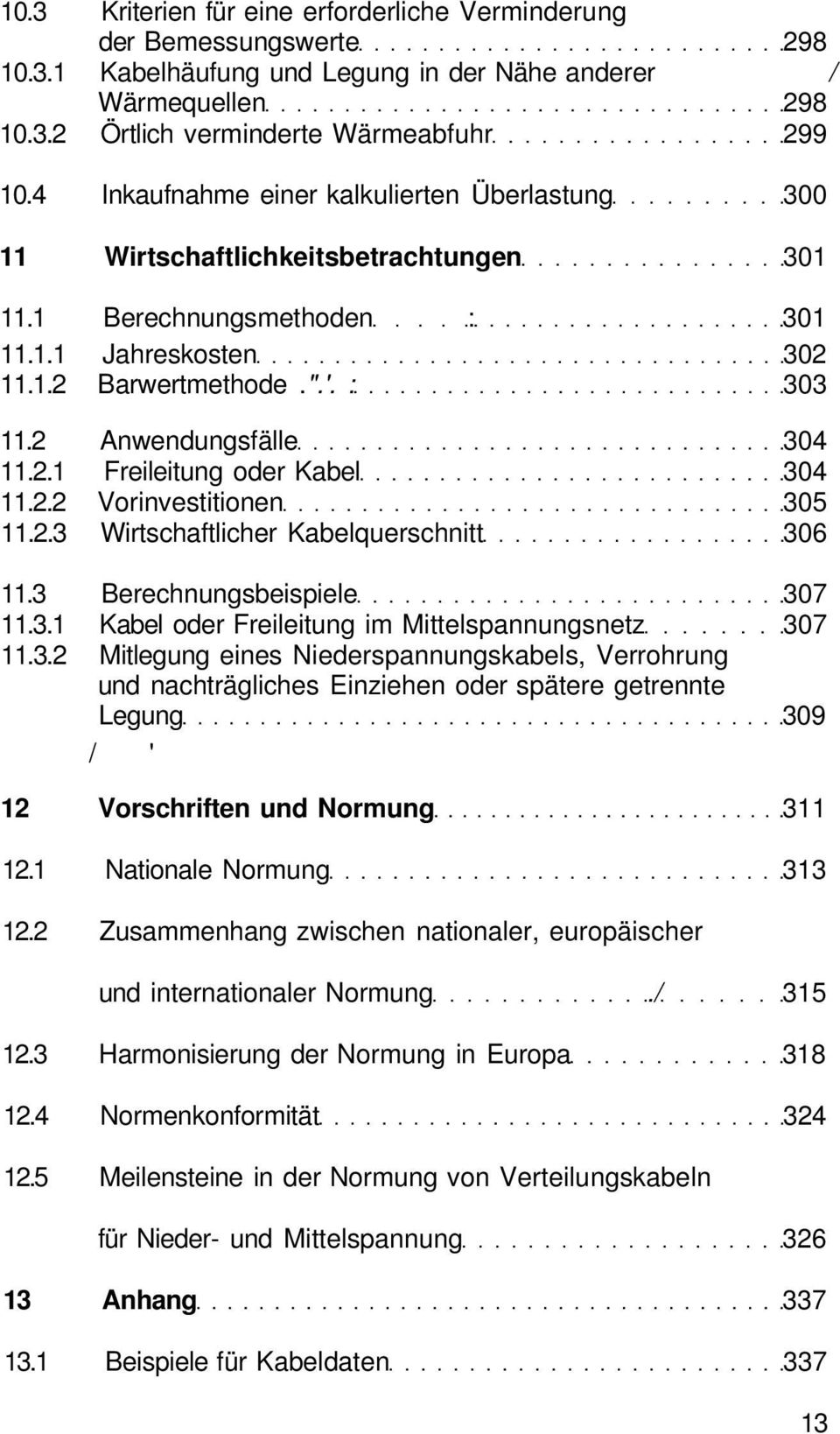 2 Anwendungsfälle 304 11.2.1 Freileitung oder Kabel 304 11.2.2 Vorinvestitionen 305 11.2.3 Wirtschaftlicher Kabelquerschnitt 306 11.3 Berechnungsbeispiele 307 11.3.1 Kabel oder Freileitung im Mittelspannungsnetz 307 11.