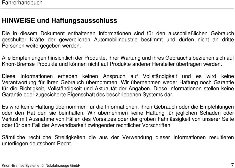 Alle Empfehlungen hinsichtlich der Produkte, ihrer Wartung und ihres Gebrauchs beziehen sich auf Knorr-Bremse Produkte und können nicht auf Produkte anderer Hersteller übertragen werden.