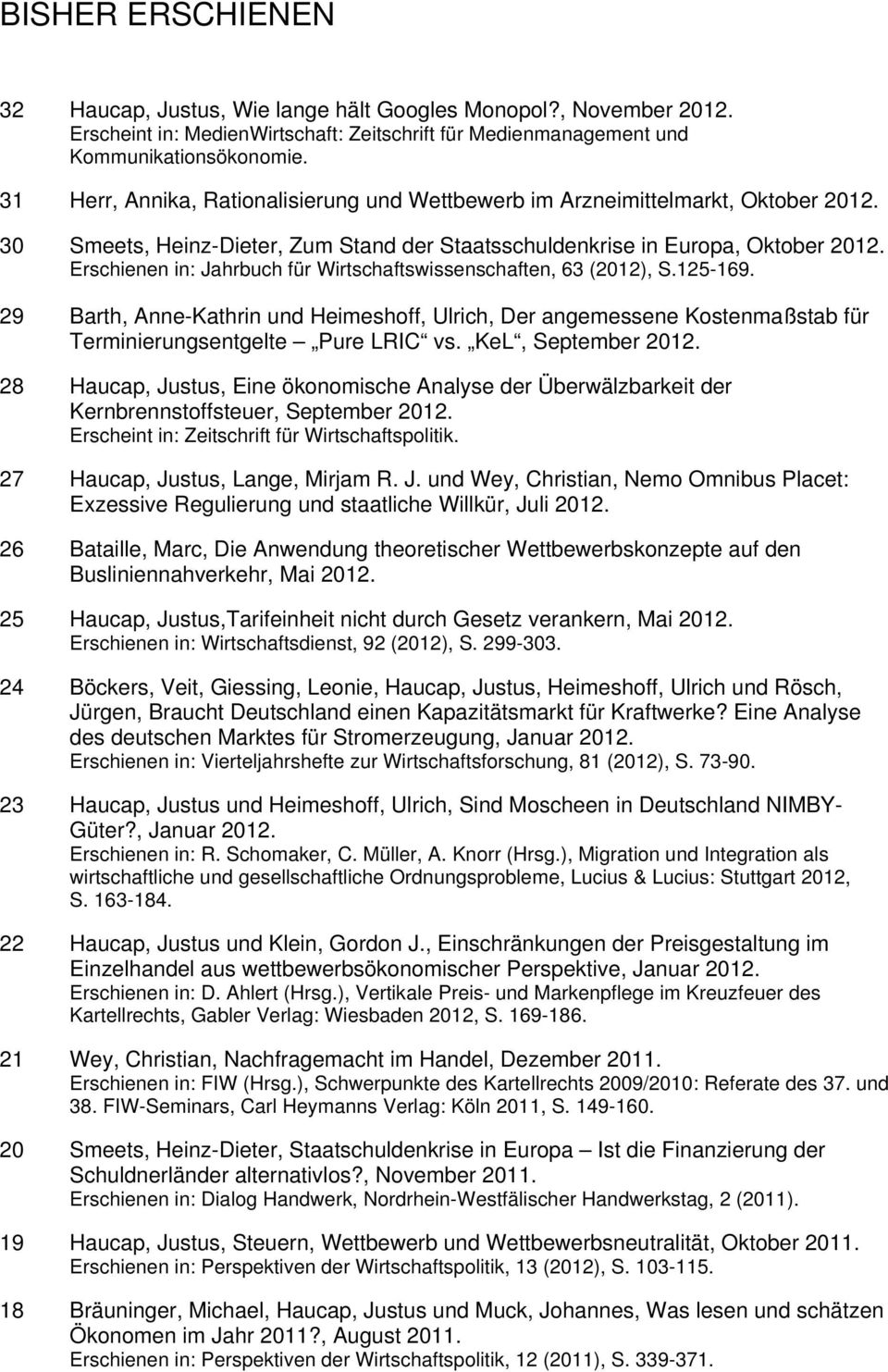 Erschienen in: Jahrbuch für Wirtschaftswissenschaften, 63 (2012), S.125-169. 29 Barth, Anne-Kathrin und Heimeshoff, Ulrich, Der angemessene Kostenmaßstab für Terminierungsentgelte Pure LRIC vs.