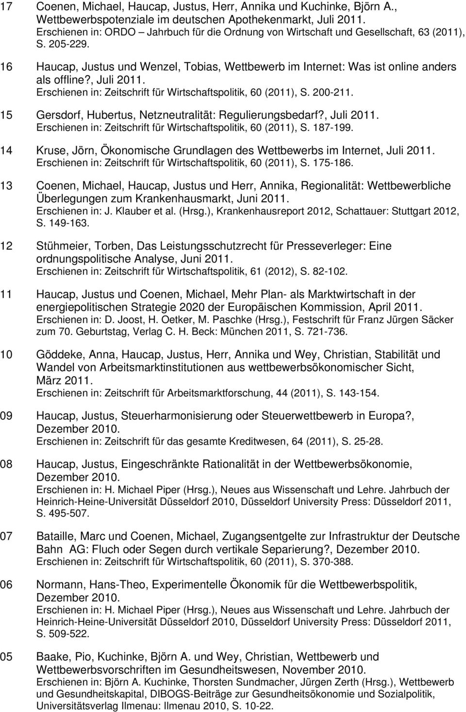 , Juli 2011. Erschienen in: Zeitschrift für Wirtschaftspolitik, 60 (2011), S. 200-211. 15 Gersdorf, Hubertus, Netzneutralität: Regulierungsbedarf?, Juli 2011. Erschienen in: Zeitschrift für Wirtschaftspolitik, 60 (2011), S. 187-199.
