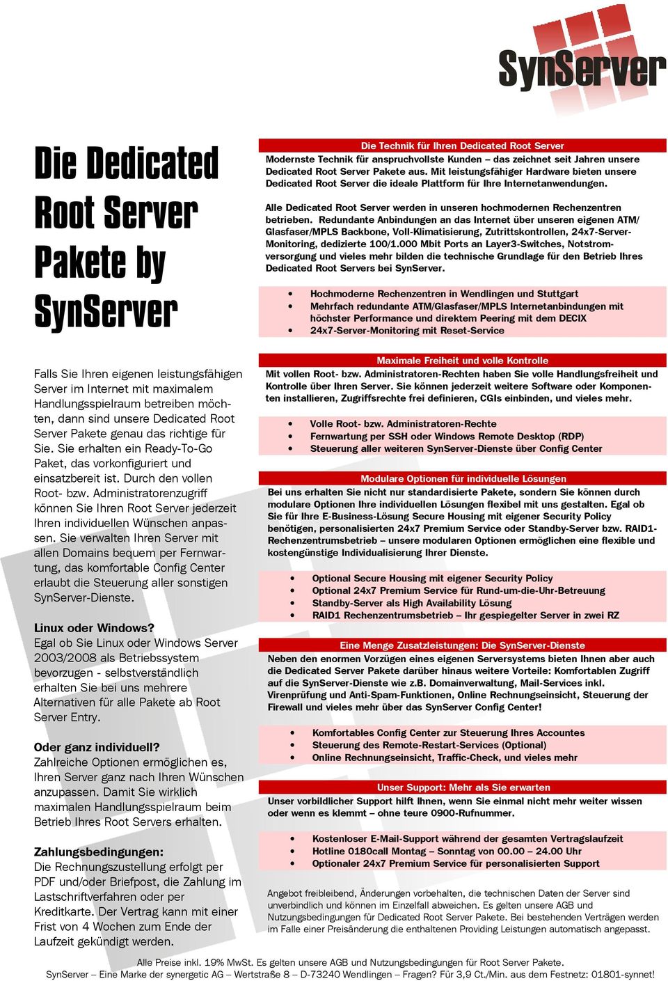 Redundante Anbindungen an das Internet über unseren eigenen ATM/ Glasfaser/MPLS Backbone, Voll-Klimatisierung, Zutrittskontrollen, 24x7-Server- Monitoring, dedizierte 100/1.