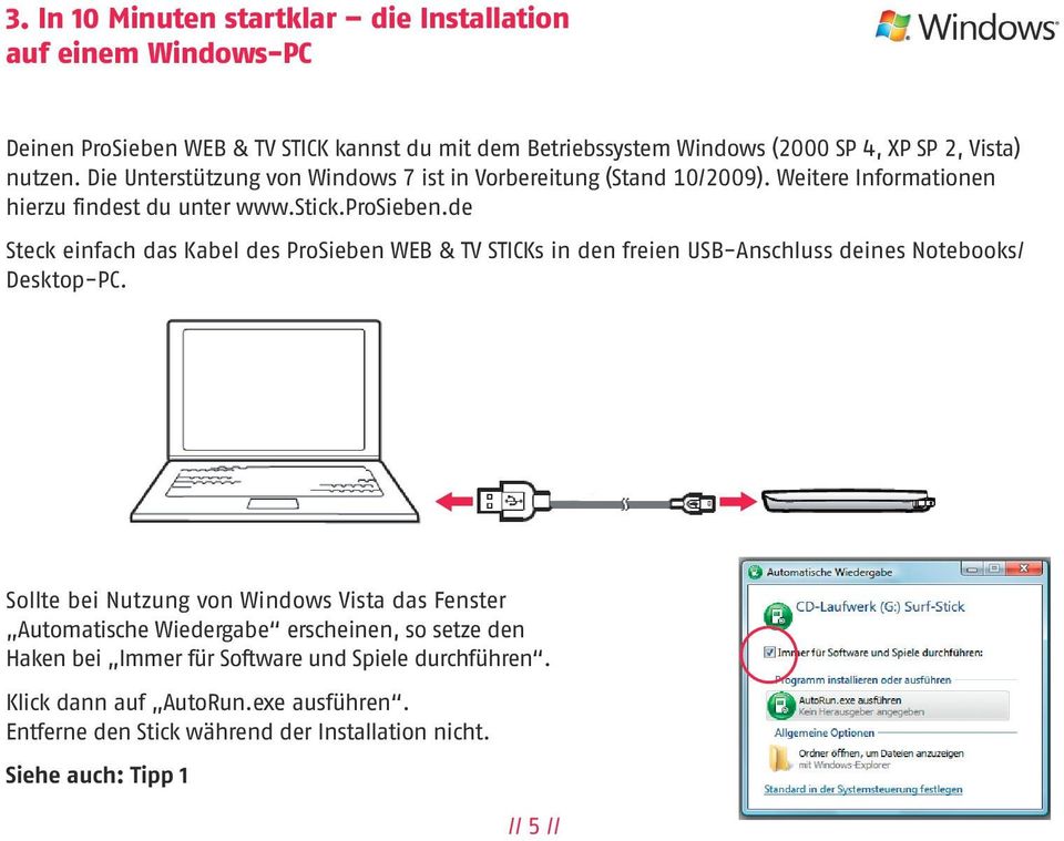 de Steck einfach das Kabel des ProSieben WEB & TV STICKs in den freien USB-Anschluss deines Notebooks/ Desktop-PC.