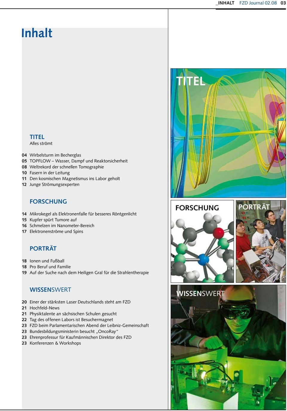 Magnetismus ins Labor geholt 12 Junge Strömungsexperten FORSCHUNG 14 Mikrokegel als Elektronenfalle für besseres Röntgenlicht 15 Kupfer spürt Tumore auf 16 Schmelzen im Nanometer-Bereich 17