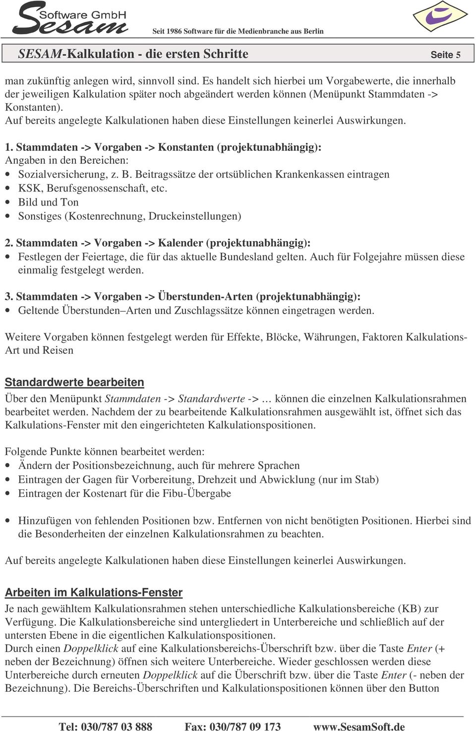 Auf bereits angelegte Kalkulationen haben diese Einstellungen keinerlei Auswirkungen. 1. Stammdaten -> Vorgaben -> Konstanten (projektunabhängig): Angaben in den Be