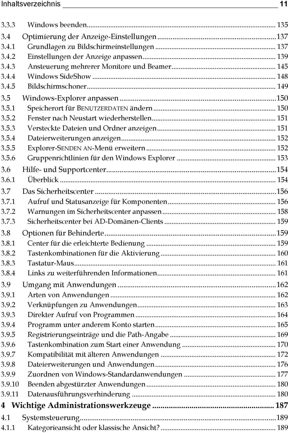 5.2 Fenster nach Neustart wiederherstellen... 151 3.5.3 Versteckte Dateien und Ordner anzeigen... 151 3.5.4 Dateierweiterungen anzeigen... 152 3.5.5 Explorer-SENDEN AN-Menü erweitern... 152 3.5.6 Gruppenrichtlinien für den Windows Explorer.