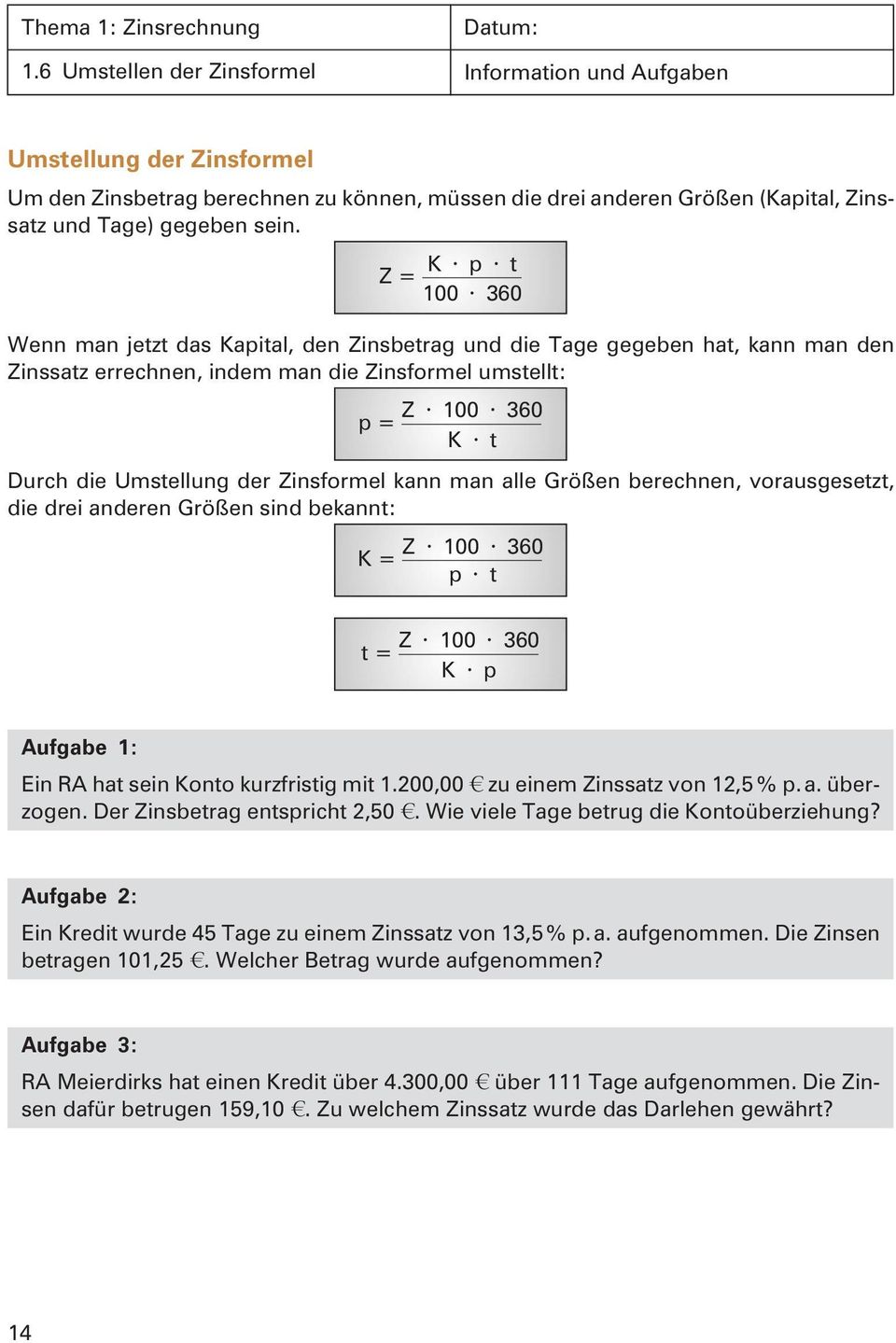 Zinsformel kann man alle Größen berechnen, vorausgesetzt, die drei anderen Größen sind bekannt: K = Z 100 360 p t t = Z 100 360 K p Aufgabe 1: Ein RA hat sein Konto kurzfristig mit 1.