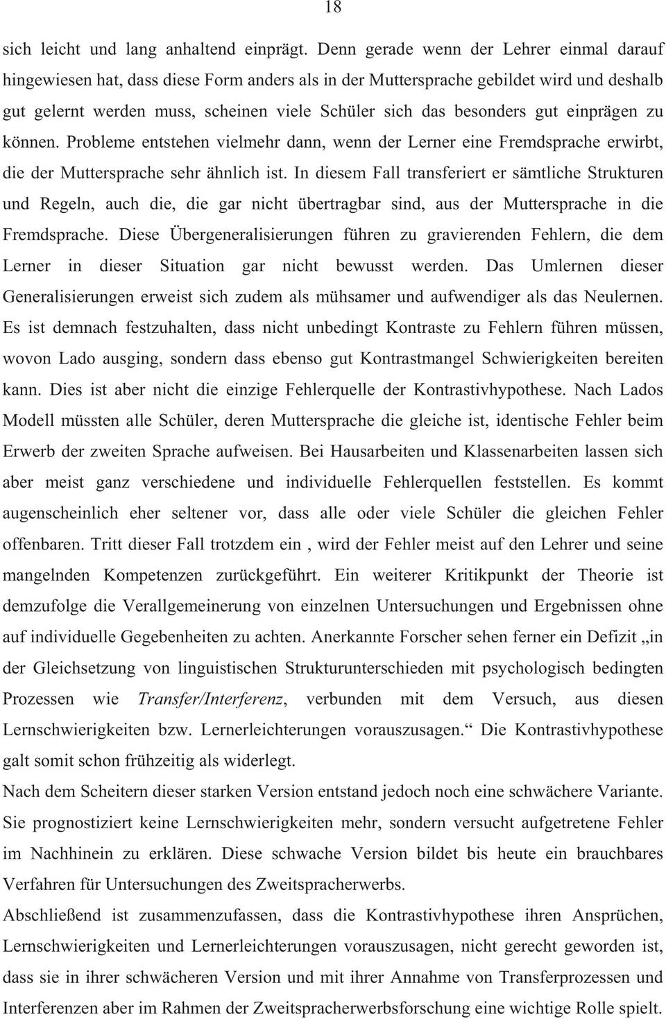 gut einprägen zu können. Probleme entstehen vielmehr dann, wenn der Lerner eine Fremdsprache erwirbt, die der Muttersprache sehr ähnlich ist.