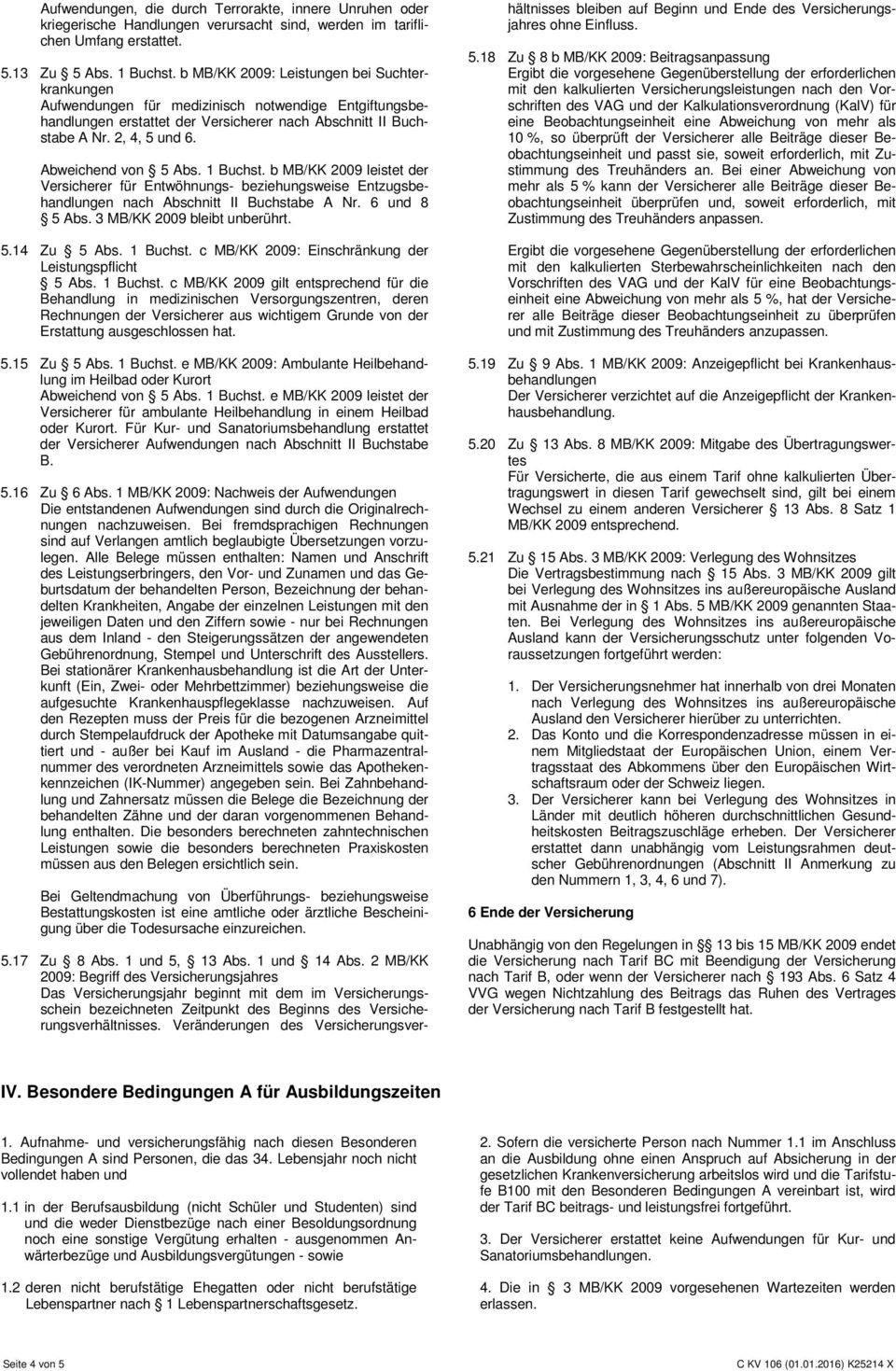 Abweichend von 5 Abs. 1 Buchst. b MB/KK 2009 leistet der Versicherer für Entwöhnungs- beziehungsweise Entzugsbehandlungen nach Abschnitt II Buchstabe A Nr. 6 und 8 5 Abs.