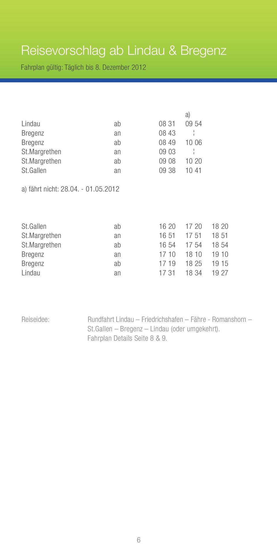 Gallen an 09 38 10 41 a) fährt nicht: 28.04. - 01.05.2012 St.Gallen ab 16 20 17 20 18 20 St.Margrethen an 16 51 17 51 18 51 St.