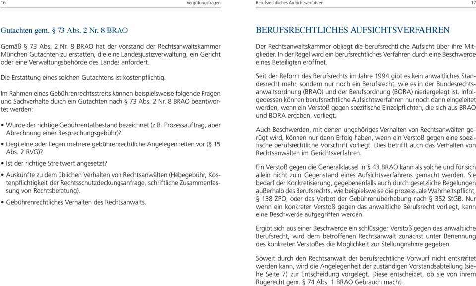 8 BRAO hat der Vorstand der Rechtsanwaltskammer München Gutachten zu erstatten, die eine Landesjustizverwaltung, ein Gericht oder eine Verwaltungsbehörde des Landes anfordert.