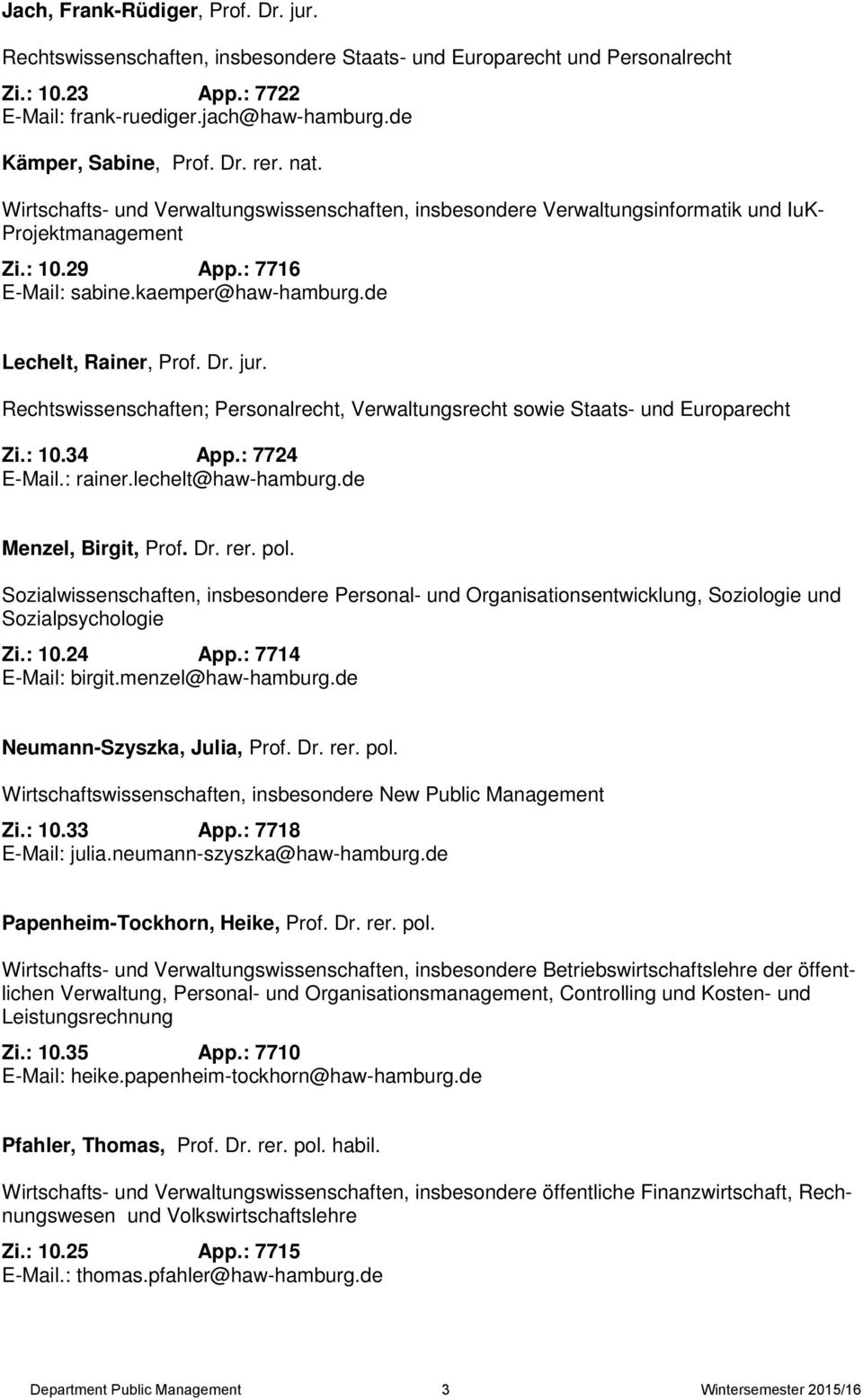 de Lechelt, Rainer, Prof. Dr. jur. Rechtswissenschaften; Personalrecht, Verwaltungsrecht sowie Staats- und Europarecht Zi.: 10.34 App.: 7724 E-Mail.: rainer.lechelt@haw-hamburg.