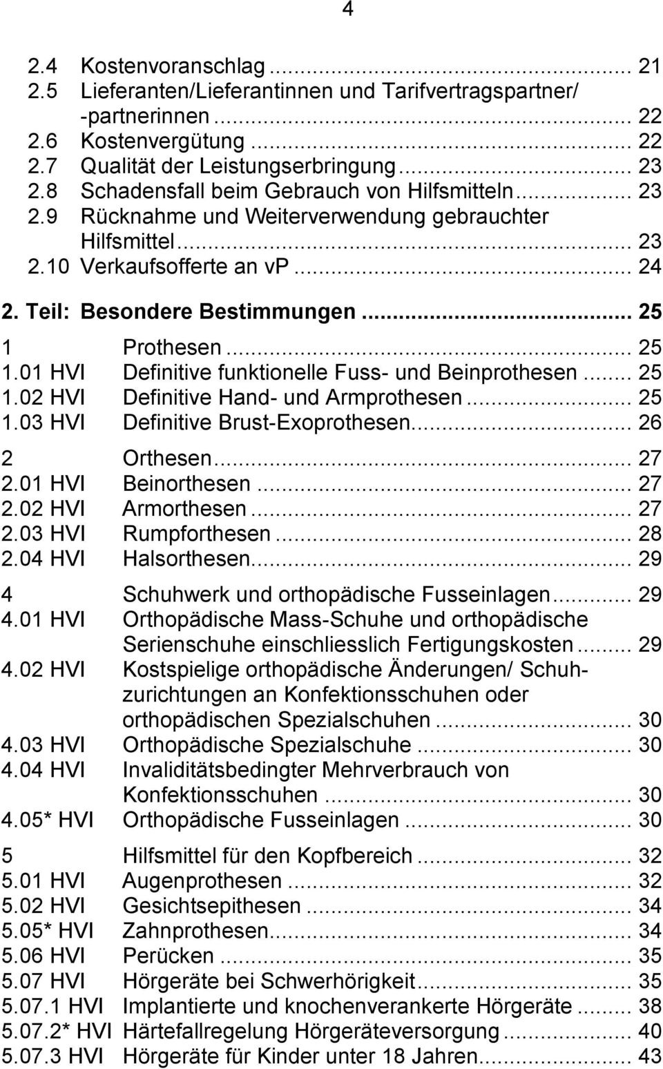 .. 25 1.01 HVI Definitive funktionelle Fuss- und Beinprothesen... 25 1.02 HVI Definitive Hand- und Armprothesen... 25 1.03 HVI Definitive Brust-Exoprothesen... 26 2 Orthesen... 27 2.