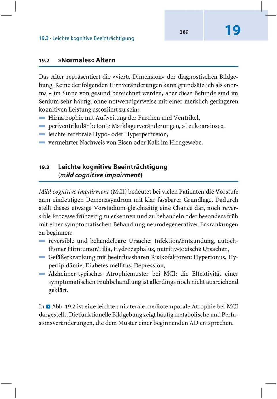 geringeren kognitiven Leistung assoziiert zu sein: 4 Hirnatrophie mit Aufweitung der Furchen und Ventrikel, 4 periventrikulär betonte Marklagerveränderungen,»Leukoaraiose«, 4 leichte zerebrale Hypo-