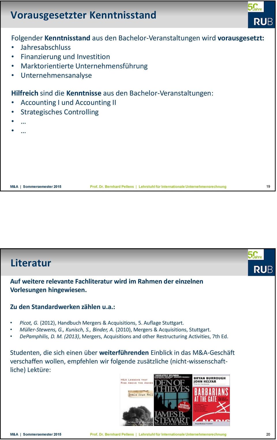 Rahmen der einzelnen Vorlesungen hingewiesen. Zu den Standardwerken zählen u.a.: Picot, G. (2012), Handbuch Mergers & Acquisitions, 5. Auflage Stuttgart. Müller-Stewens, G., Kunisch, S., Binder, A.