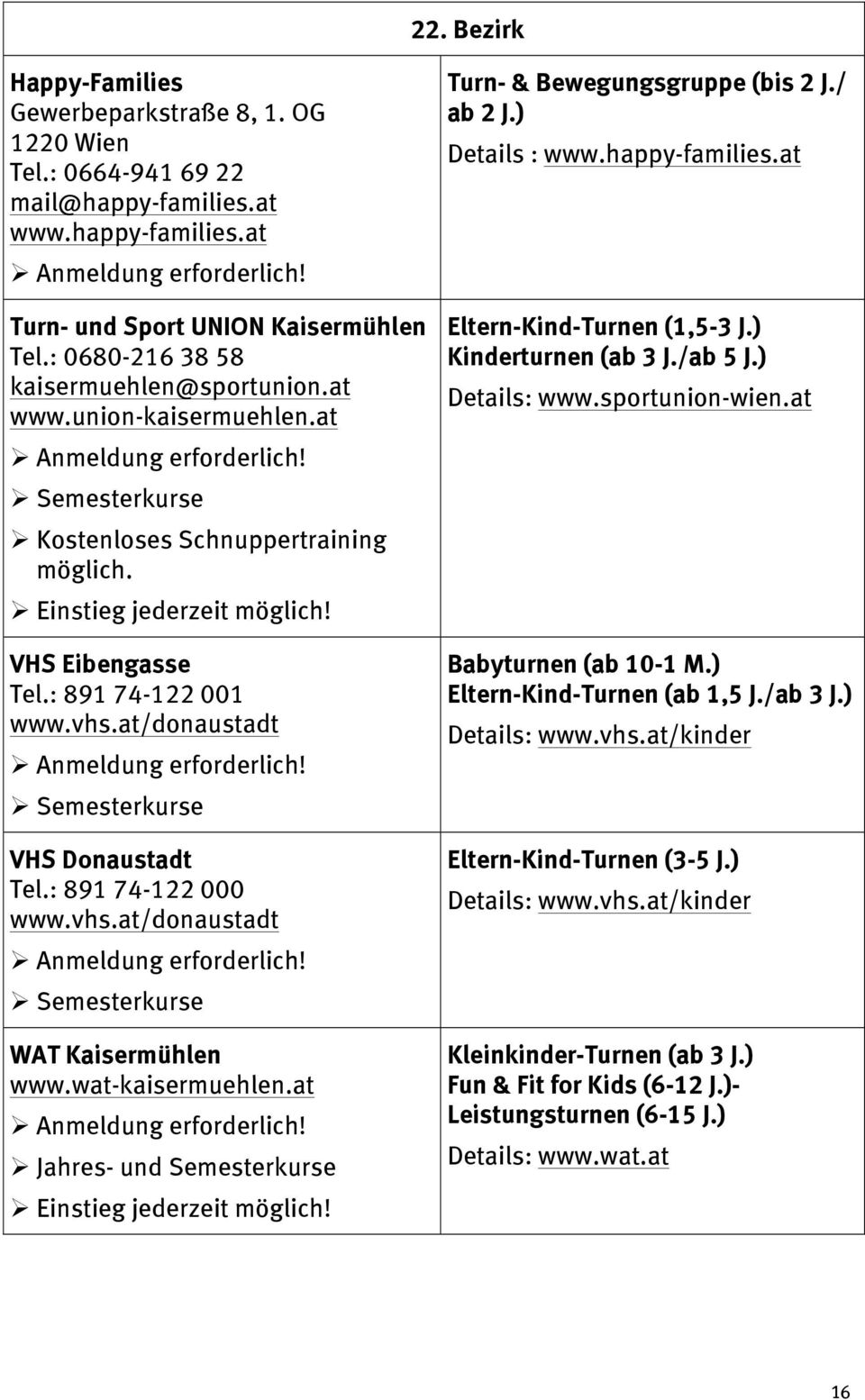 wat-kaisermuehlen.at Jahres- und Turn- & Bewegungsgruppe (bis 2 J./ ab 2 J.) Details : www.happy-families.at Eltern-Kind-Turnen (1,5-3 J.) Kinderturnen (ab 3 J./ab 5 J.
