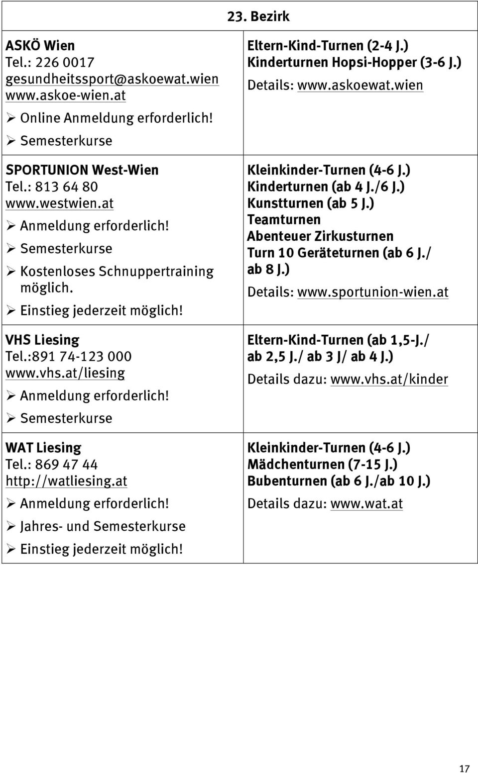askoewat.wien Kleinkinder-Turnen (4-6 J.) Kinderturnen (ab 4 J./6 J.) Kunstturnen (ab 5 J.) Teamturnen Abenteuer Zirkusturnen Turn 10 Geräteturnen (ab 6 J./ ab 8 J.