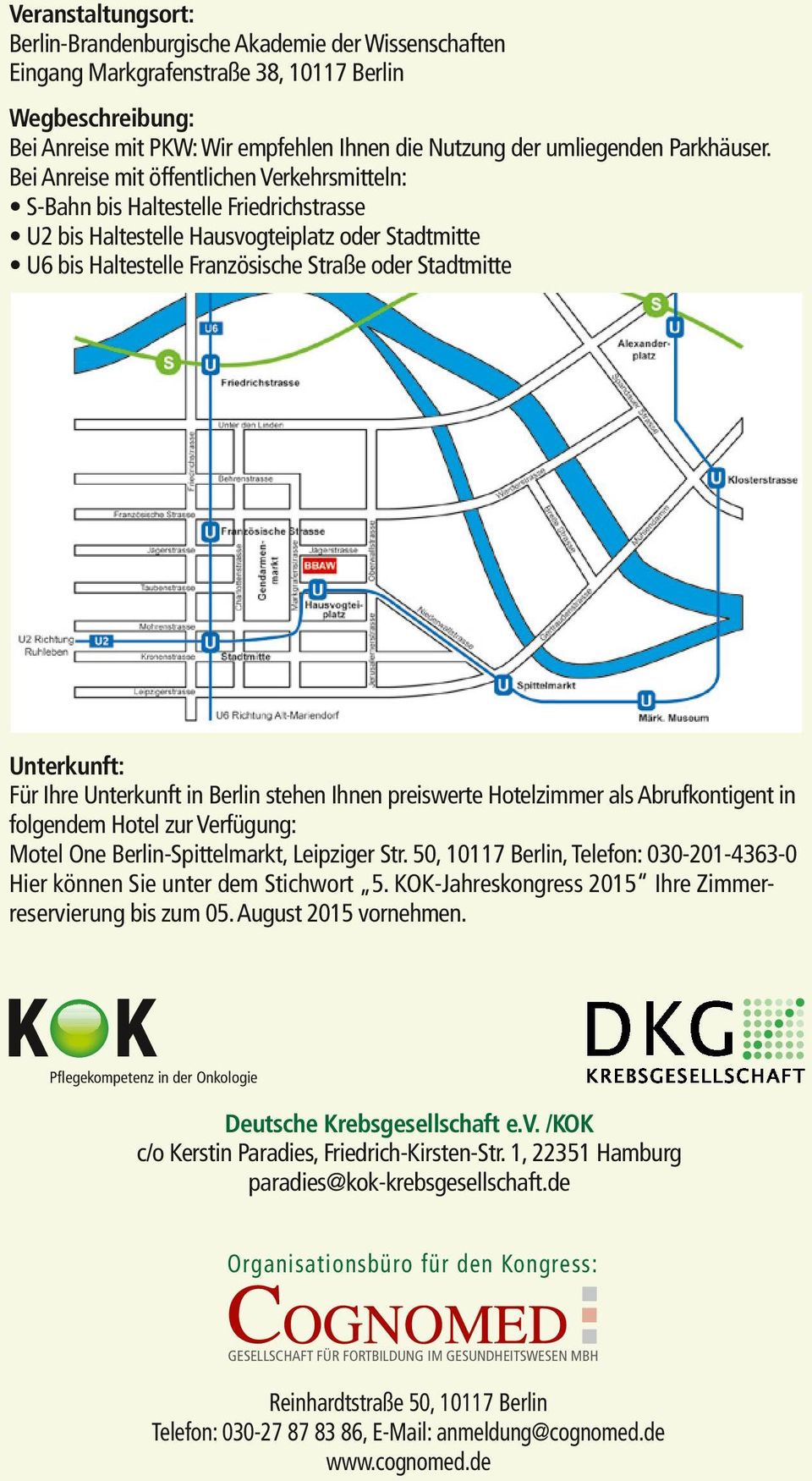 Bei Anreise mit öffentlichen Verkehrsmitteln: S-Bahn bis Haltestelle Friedrichstrasse U2 bis Haltestelle Hausvogteiplatz oder Stadtmitte U6 bis Haltestelle Französische Straße oder Stadtmitte