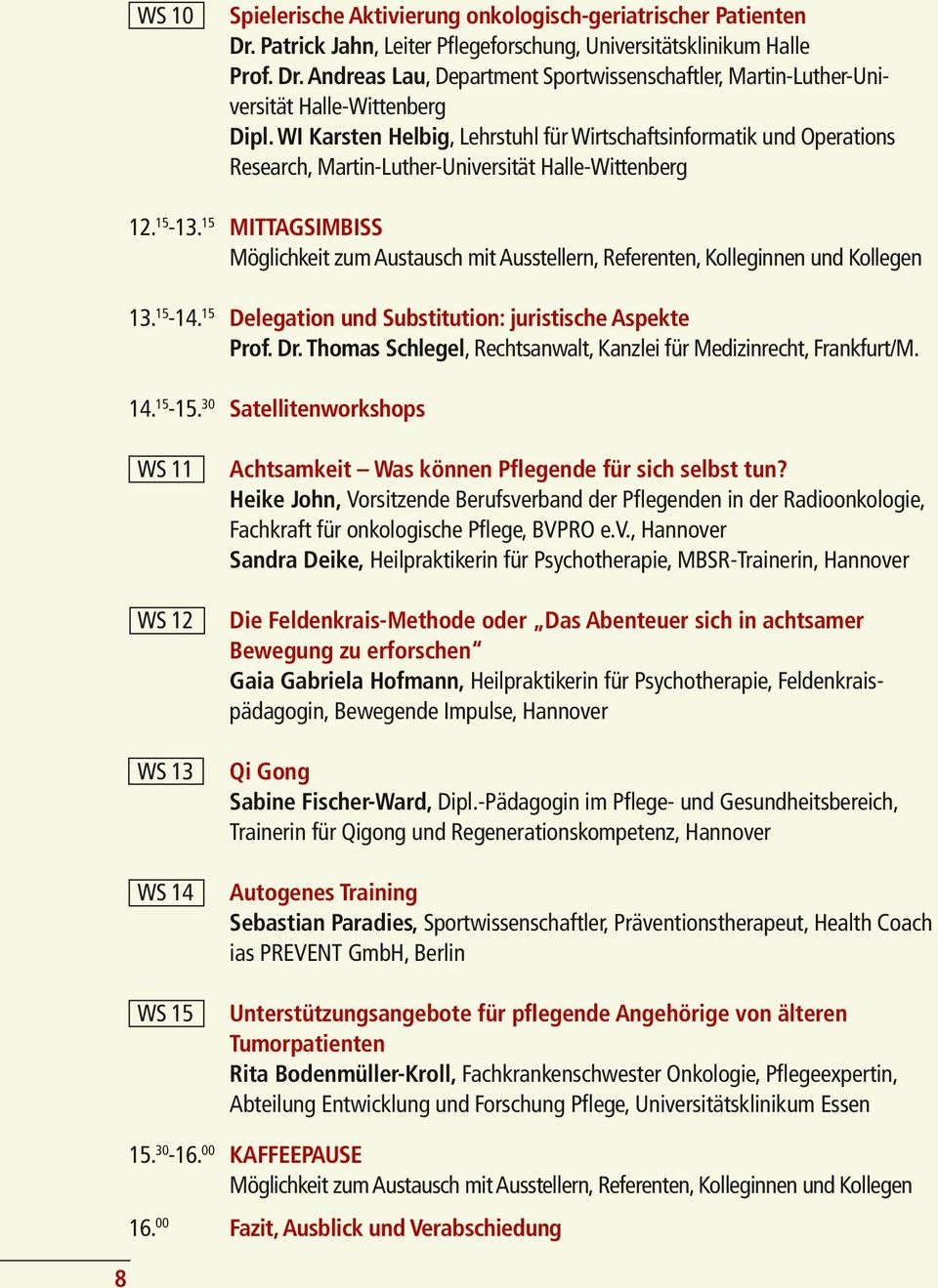 Kolleginnen und Kollegen 13.15-14.15 Delegation und Substitution: juristische Aspekte Prof. Dr. Thomas Schlegel, Rechtsanwalt, Kanzlei für Medizinrecht, Frankfurt/M. 14.15-15.