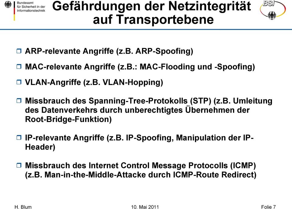 b. IP-Spoofing, Manipulation der IPHeader) Missbrauch des Internet Control Message Protocolls (ICMP) (z.b. Man-in-the-Middle-Attacke durch ICMP-Route Redirect) Folie 7