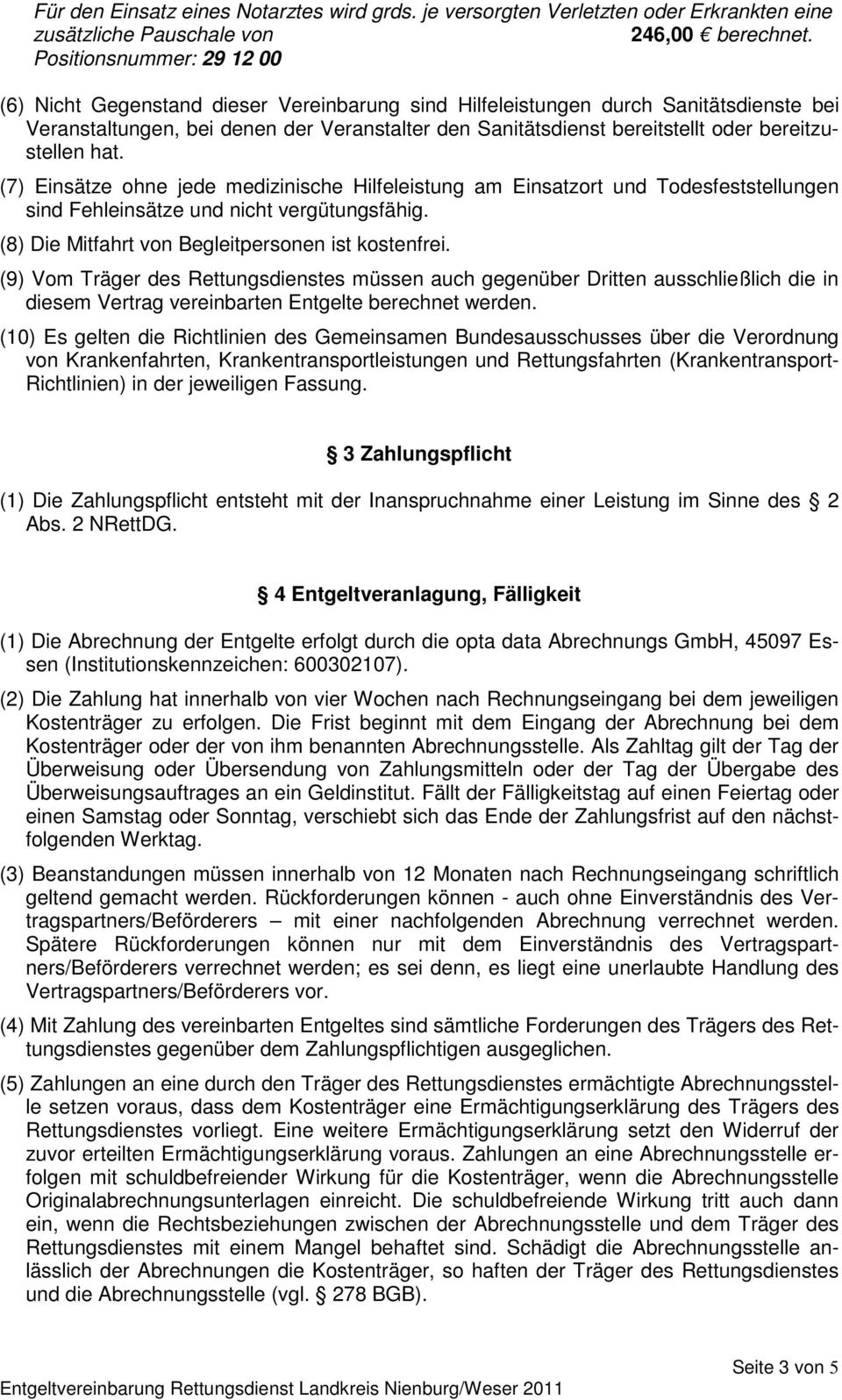 bereitzustellen hat. (7) Einsätze ohne jede medizinische Hilfeleistung am Einsatzort und Todesfeststellungen sind Fehleinsätze und nicht vergütungsfähig.