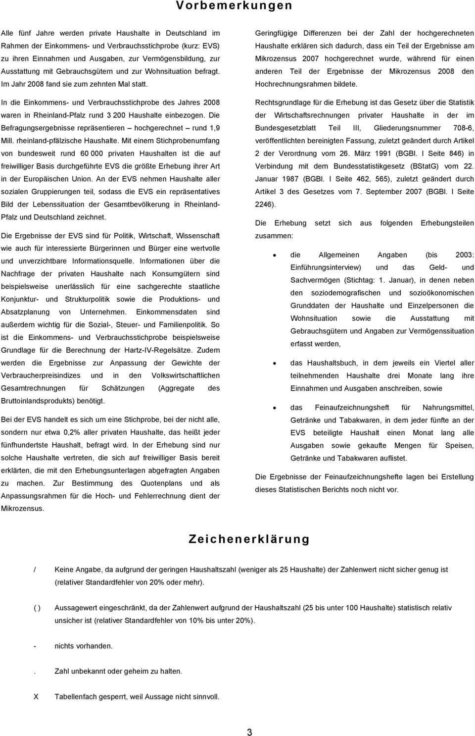 In die Einkommens- und Verbrauchsstichprobe des Jahres 2008 waren in Rheinland-Pfalz rund 3 200 Haushalte einbezogen. Die Befragungsergebnisse repräsentieren hochgerechnet rund 1,9 Mill.