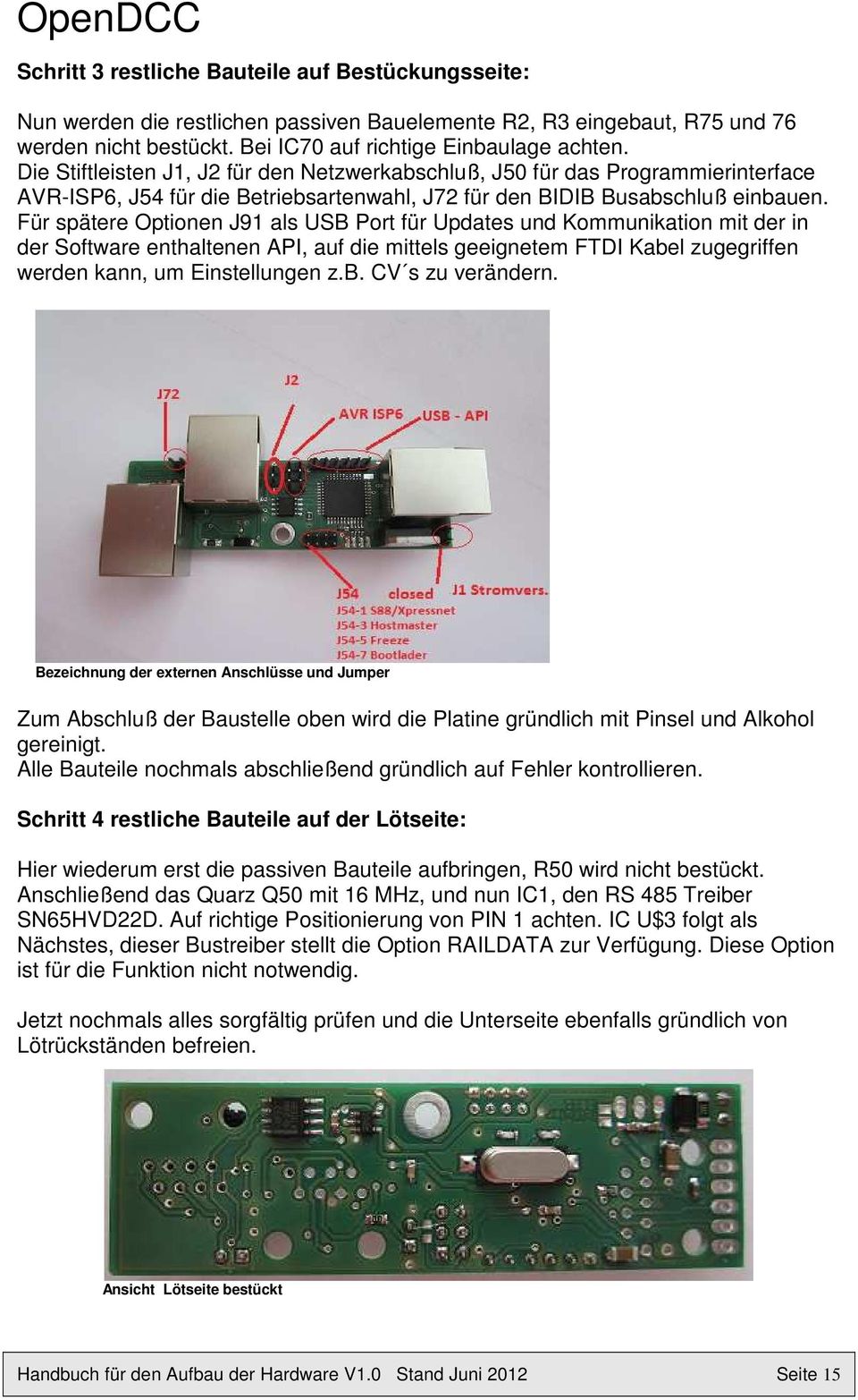 Für spätere Optionen J91 als USB Port für Updates und Kommunikation mit der in der Software enthaltenen API, auf die mittels geeignetem FTDI Kabel zugegriffen werden kann, um Einstellungen z.b. CV s zu verändern.