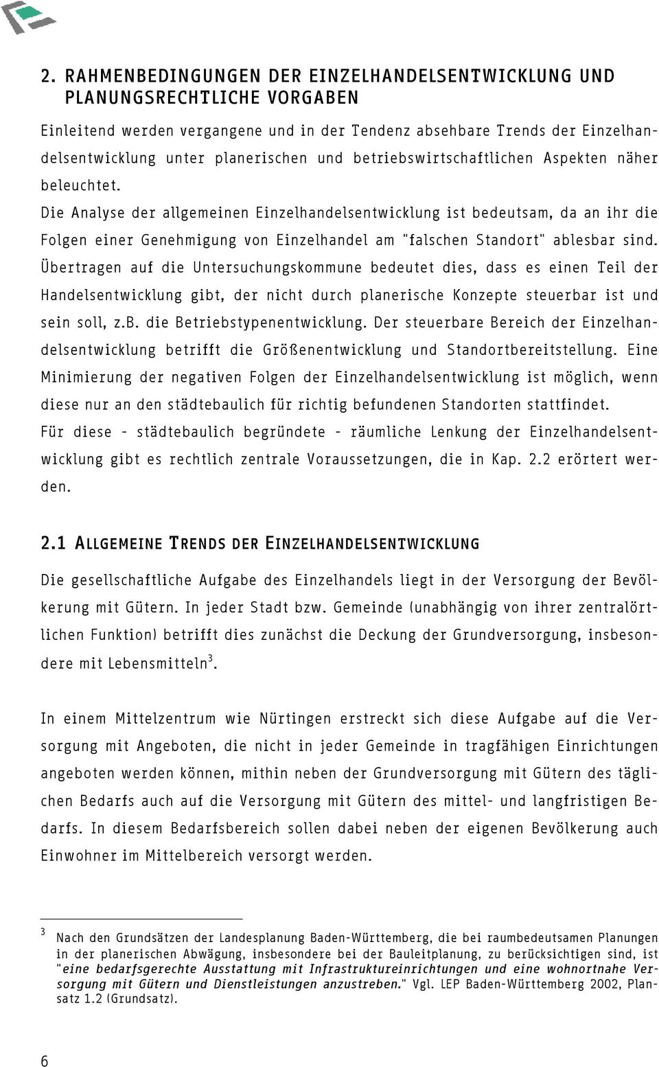 Die Analyse der allgemeinen Einzelhandelsentwicklung ist bedeutsam, da an ihr die Folgen einer Genehmigung von Einzelhandel am "falschen Standort" ablesbar sind.