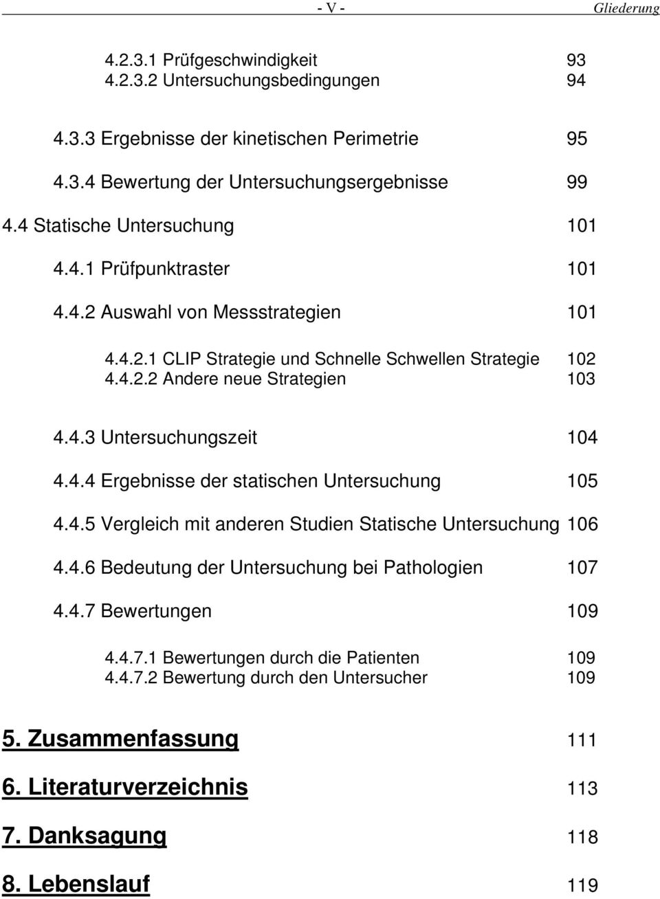 4.3 Untersuchungszeit 104 4.4.4 Ergebnisse der statischen Untersuchung 105 4.4.5 Vergleich mit anderen Studien Statische Untersuchung 106 4.4.6 Bedeutung der Untersuchung bei Pathologien 107 4.