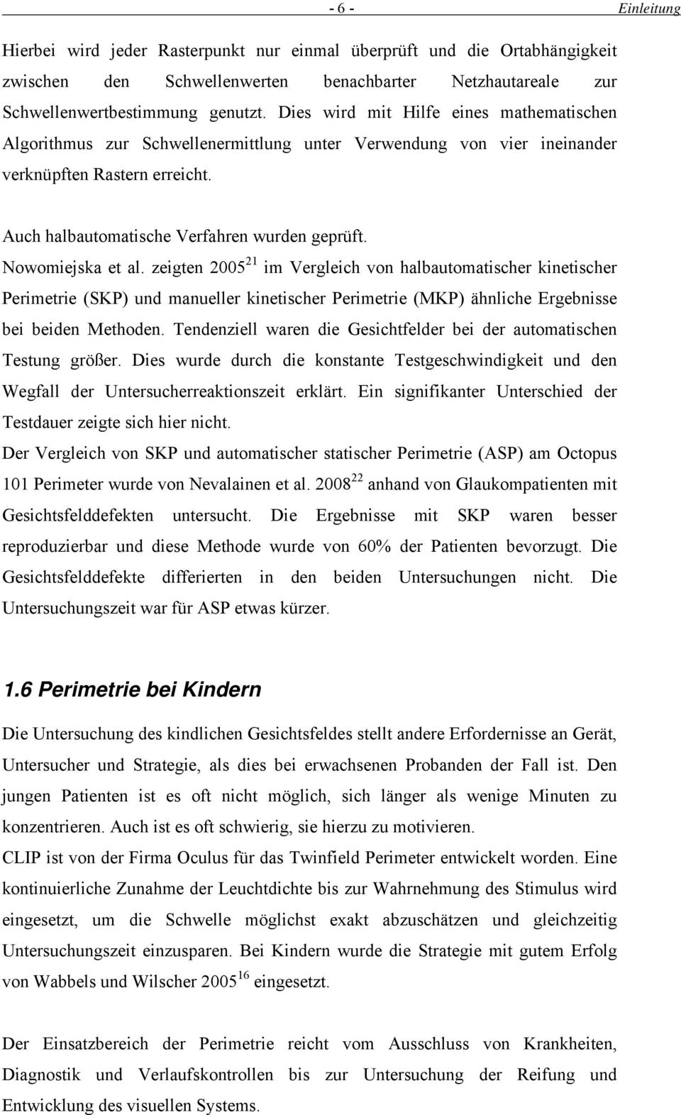 Nowomiejska et al. zeigten 05 im Vergleich von halbautomatischer kinetischer Perimetrie (SKP) und manueller kinetischer Perimetrie (MKP) ähnliche Ergebnisse bei beiden Methoden.