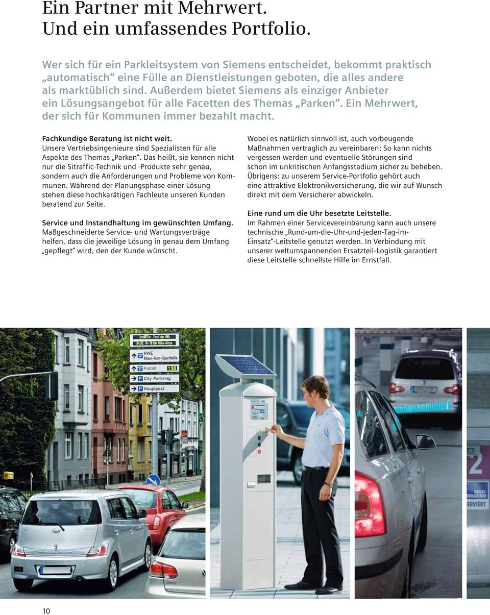 Außerdem bietet Siemens als einziger Anbieter ein Lösungsangebot für alle Facetten des Themas Parken. Ein Mehrwert, der sich für Kommunen immer bezahlt macht. Fachkundige Beratung ist nicht weit.
