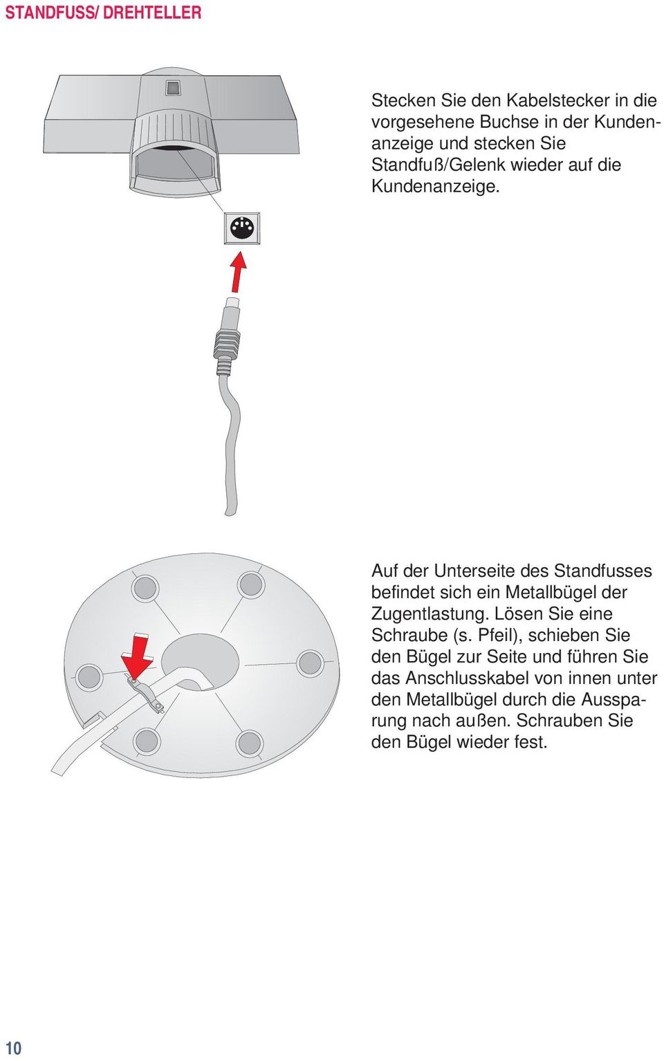 Auf der Unterseite des Standfusses befindet sich ein Metallbügel der Zugentlastung. Lösen Sie eine Schraube (s.