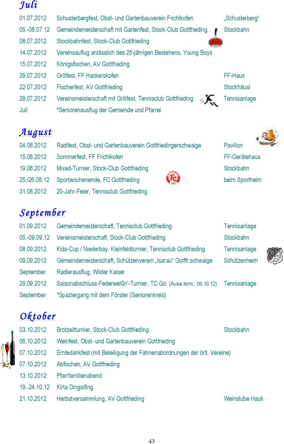 07.2012 Vereinsmeisterschaft mit Grillfest, Tennisclub Gottfrieding Tennisanlage Juli *Seniorenausflug der Gemeinde und Pfarrei August 04.08.
