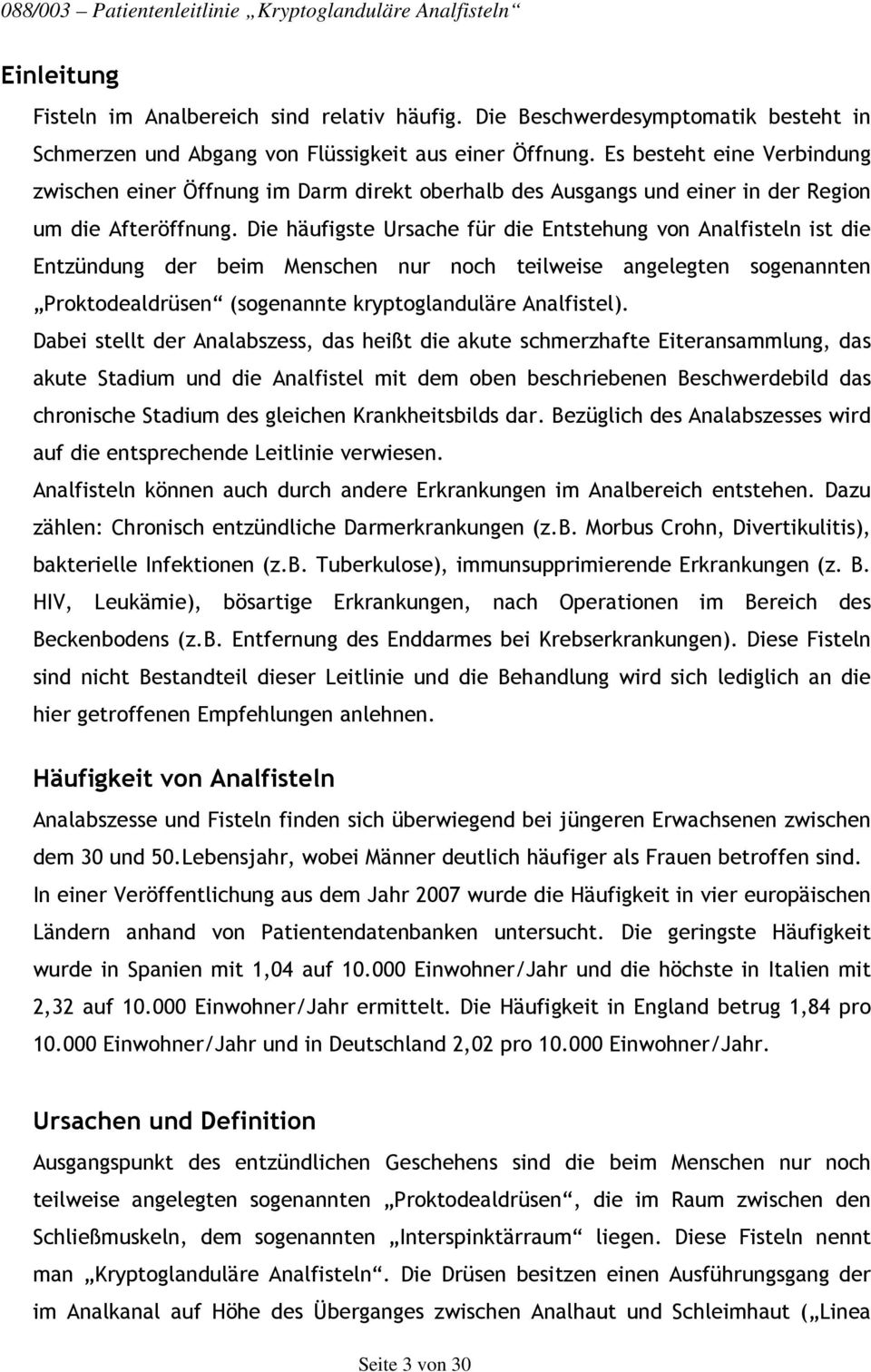 Die häufigste Ursache für die Entstehung von Analfisteln ist die Entzündung der beim Menschen nur noch teilweise angelegten sogenannten Proktodealdrüsen (sogenannte kryptoglanduläre Analfistel).