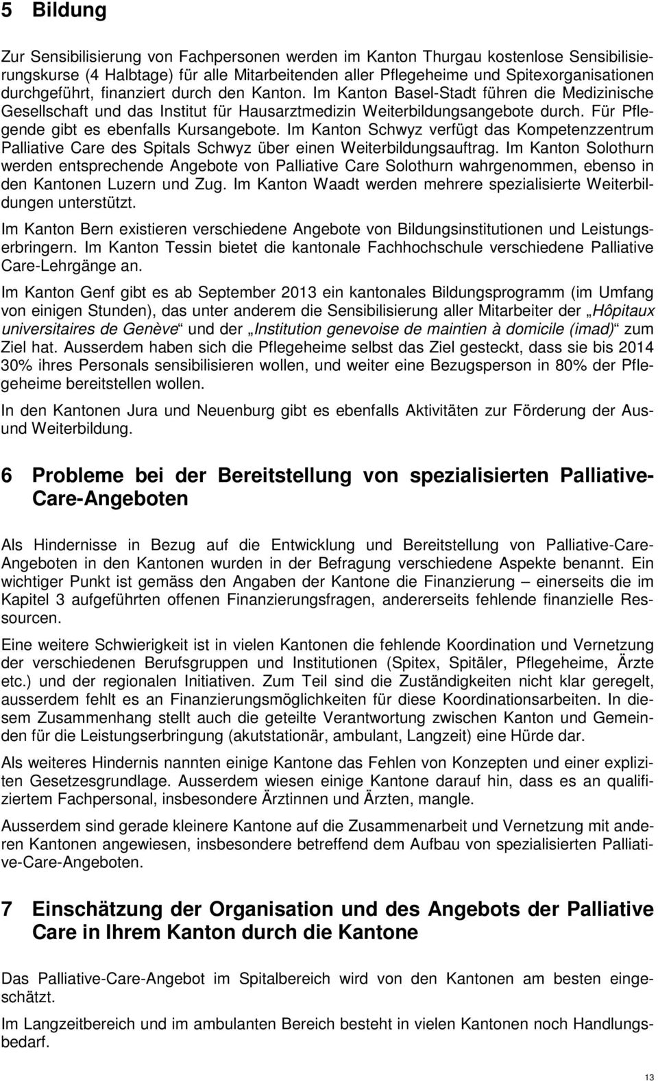 Für Pflegende gibt es ebenfalls Kursangebote. Im Kanton Schwyz verfügt das Kompetenzzentrum Palliative Care des Spitals Schwyz über einen Weiterbildungsauftrag.