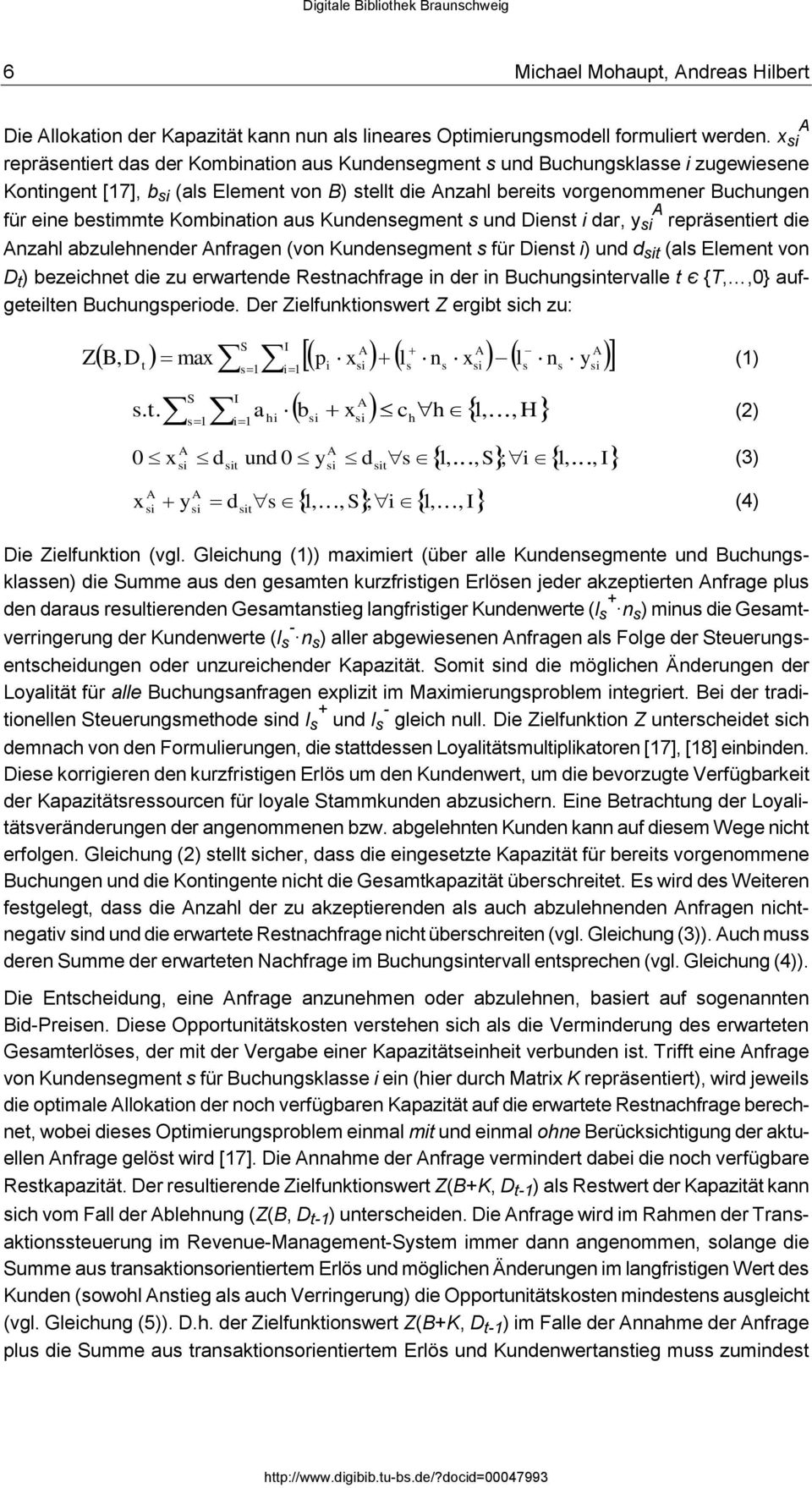 bestimmte Kombination aus Kundensegment s und Dienst i dar, y si A repräsentiert die Anzahl abzulehnender Anfragen (von Kundensegment s für Dienst i) und d sit (als Element von D t ) bezeichnet die