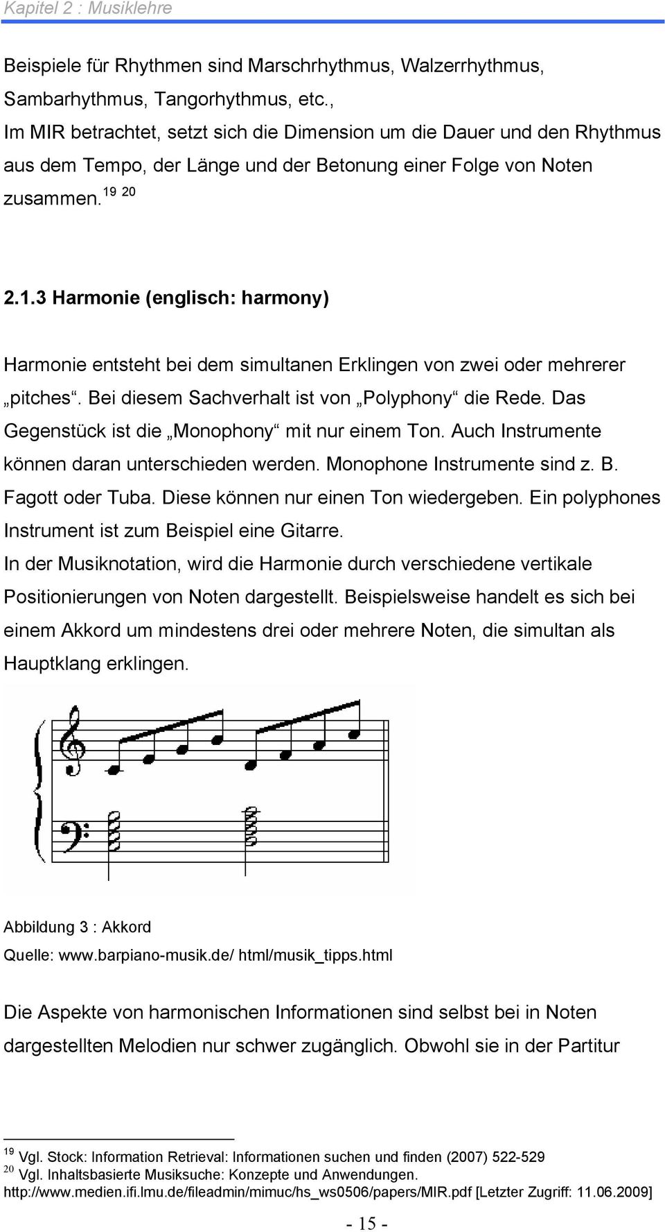 20 zusammen. 2.1.3 Harmonie (englisch: harmony) Harmonie entsteht bei dem simultanen Erklingen von zwei oder mehrerer pitches. Bei diesem Sachverhalt ist von Polyphony die Rede.