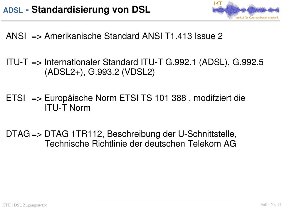 993.2 (VDSL2) ETSI => Europäische Norm ETSI TS 101 388, modifziert die ITU-T Norm DTAG