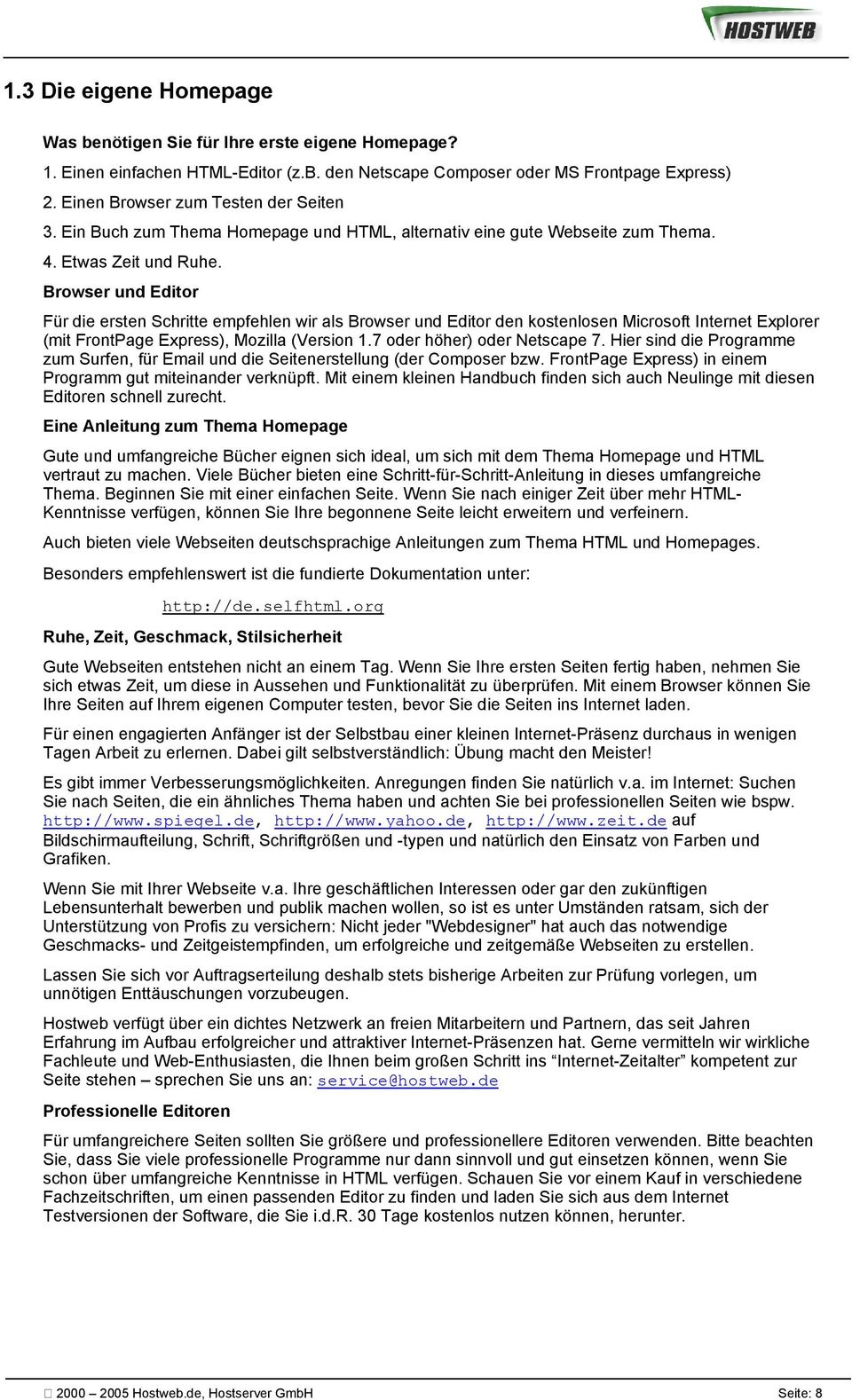 Browser und Editor Für die ersten Schritte empfehlen wir als Browser und Editor den kostenlosen Microsoft Internet Explorer (mit FrontPage Express), Mozilla (Version 1.7 oder höher) oder Netscape 7.