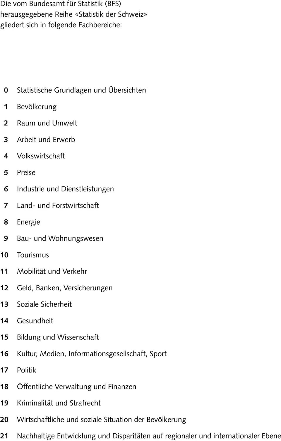 Verkehr 12 Geld, Banken, Versicherungen 13 Soziale Sicherheit 14 Gesundheit 15 Bildung und Wissenschaft 16 Kultur, Medien, Informationsgesellschaft, Sport 17 Politik 18 Öffentliche