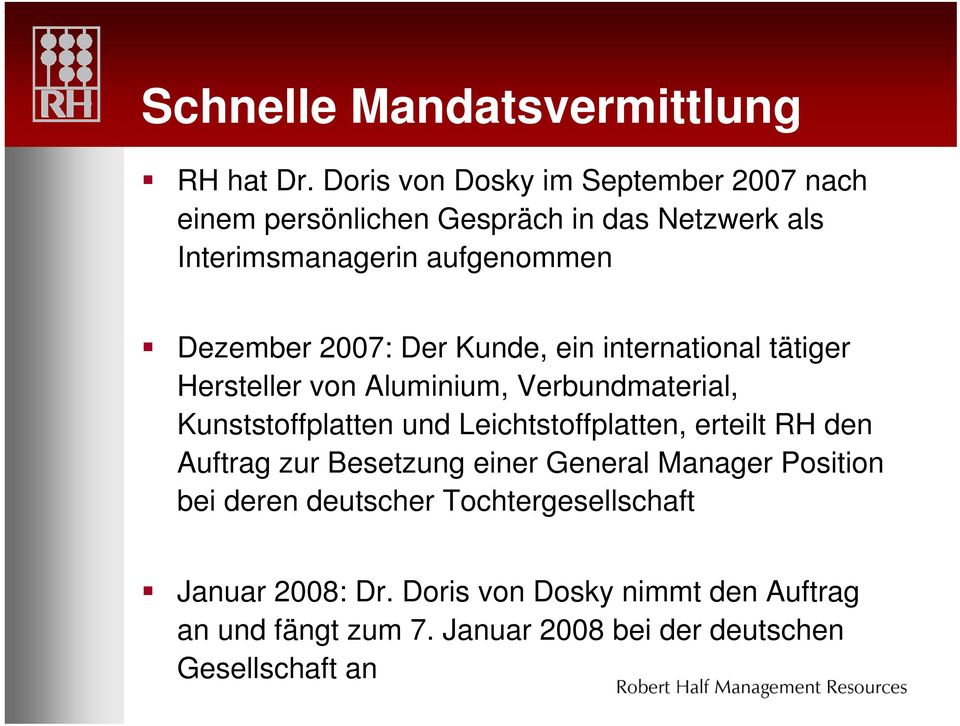 2007: Der Kunde, ein international tätiger Hersteller von Aluminium, Verbundmaterial, Kunststoffplatten und Leichtstoffplatten,