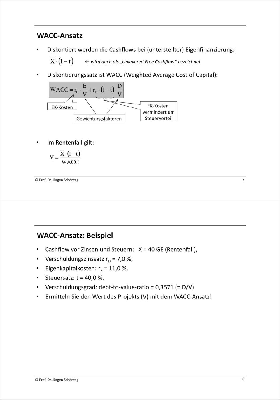 Steuervorteil Im Rentenfall gilt: X 1 t V WACC 7 WACC Ansatz: Beispiel Cashflow vor Zinsen und Steuern: X = 40 GE (Rentenfall), Verschuldungszinssatz r D =