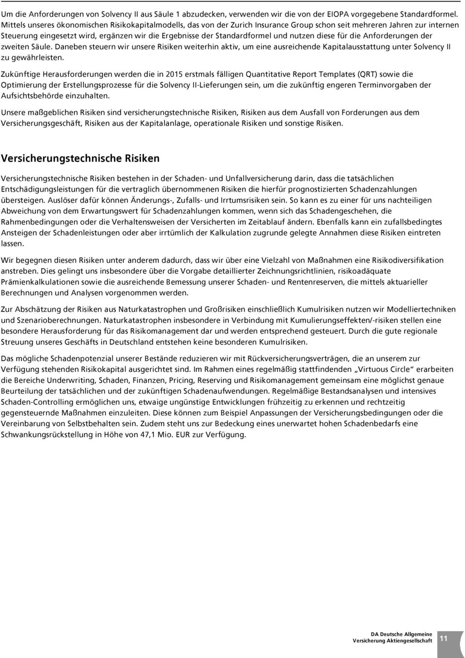 und nutzen diese für die Anforderungen der zweiten Säule. Daneben steuern wir unsere Risiken weiterhin aktiv, um eine ausreichende Kapitalausstattung unter Solvency II zu gewährleisten.