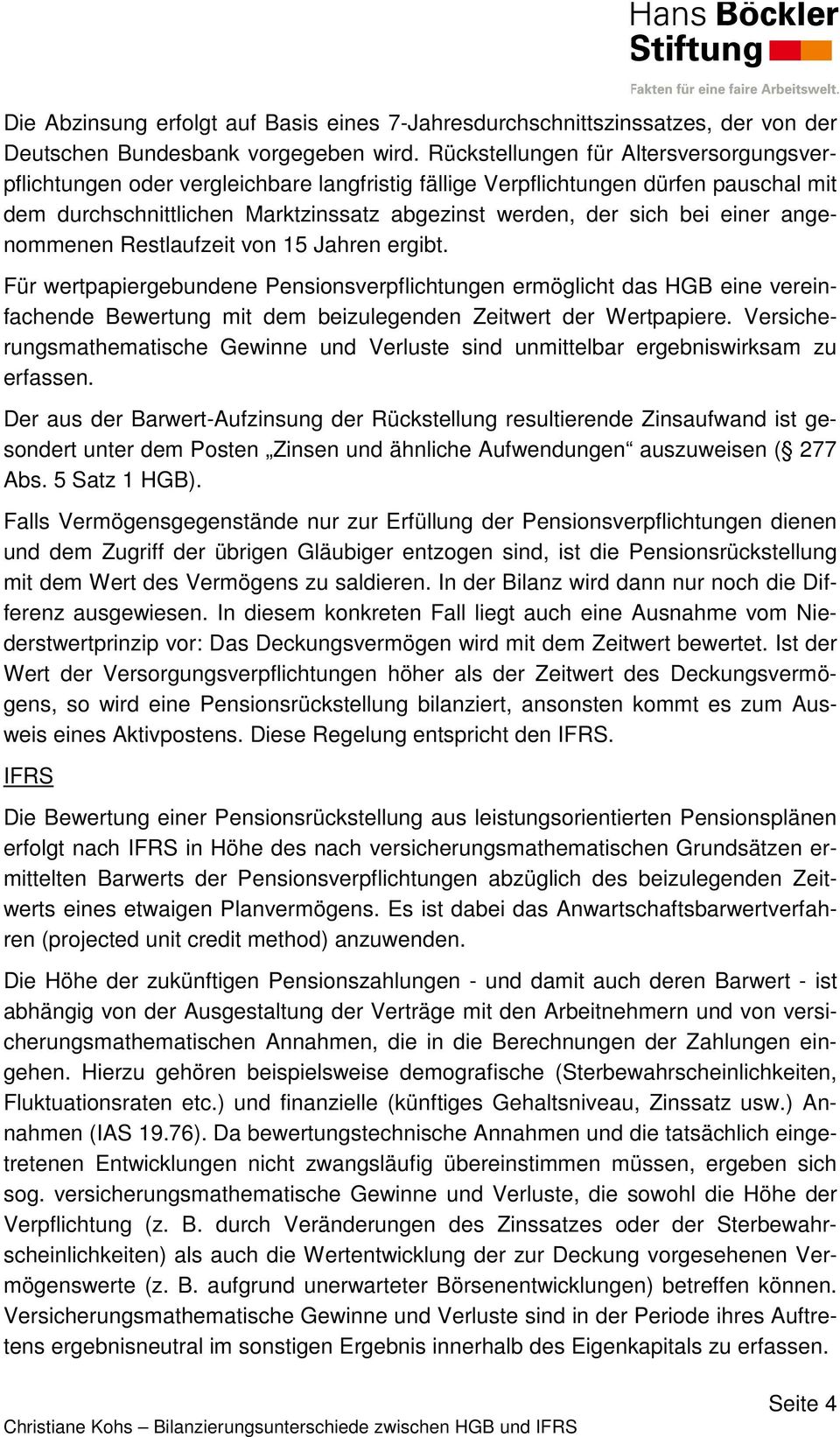 einer angenommenen Restlaufzeit von 15 Jahren ergibt. Für wertpapiergebundene Pensionsverpflichtungen ermöglicht das HGB eine vereinfachende Bewertung mit dem beizulegenden Zeitwert der Wertpapiere.