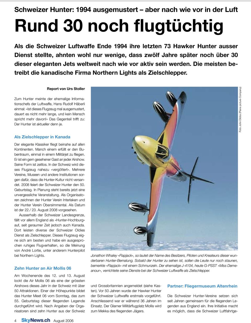 Report von Urs Stoller Zum Hunter meinte der ehemalige Informationschefs der Luftwaffe, Hans Rudolf Häberli einmal: «Ist dieses Flugzeug mal ausgemustert, dauert es nicht mehr lange, und kein Mensch